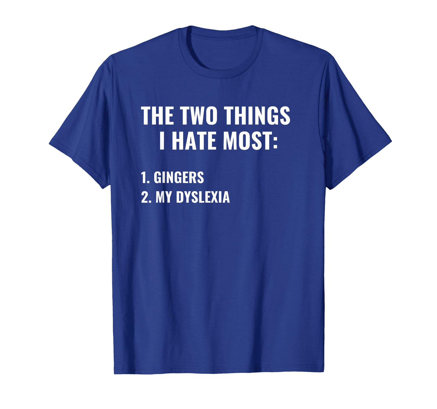 The Two Things I Hate Most Gingers Dyslexia Funny Dark Humor T-Shirt