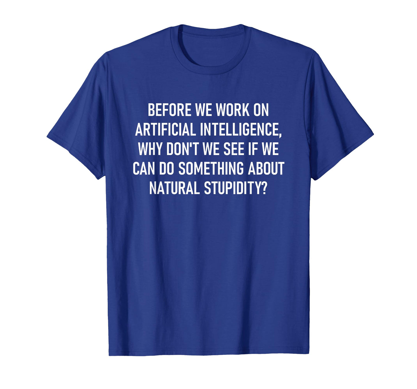 Before We Work On Artificial Intelligence, Funny, Jokes T-Shirt