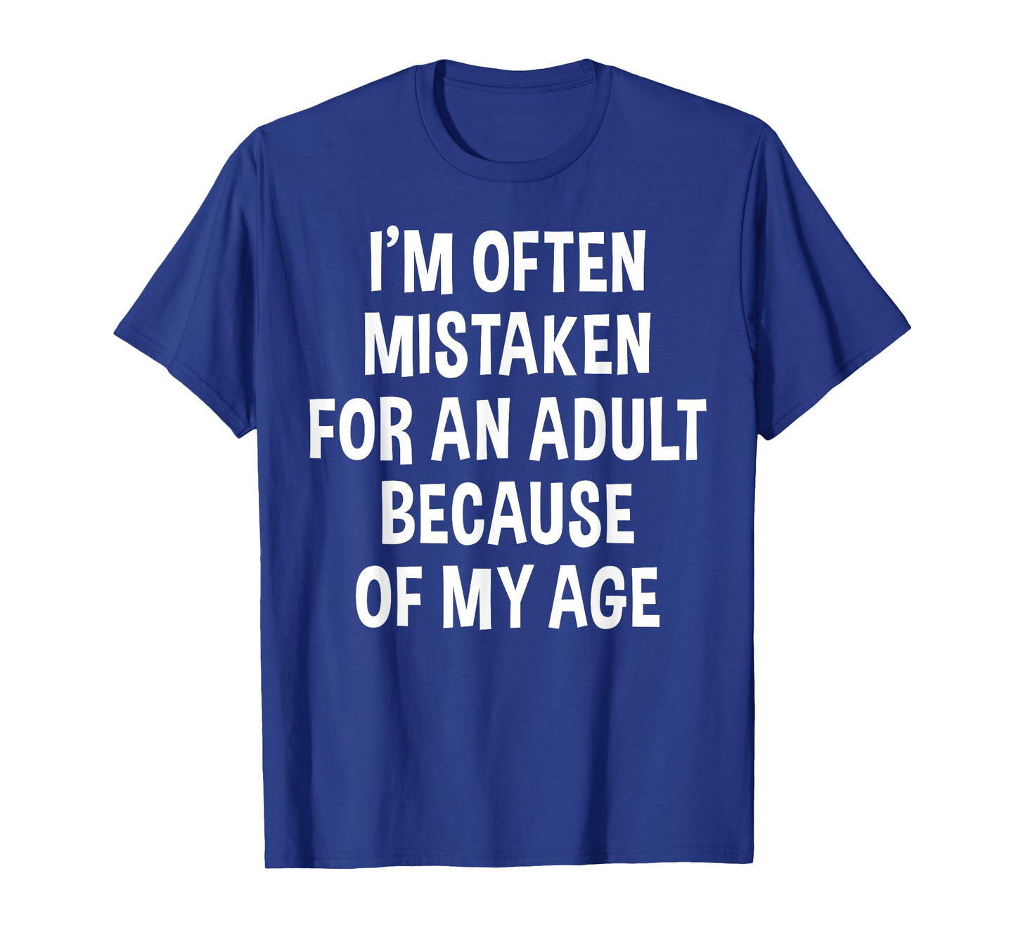I'm Often Mistaken For An Adult Because Of My Age | Funny T-Shirt