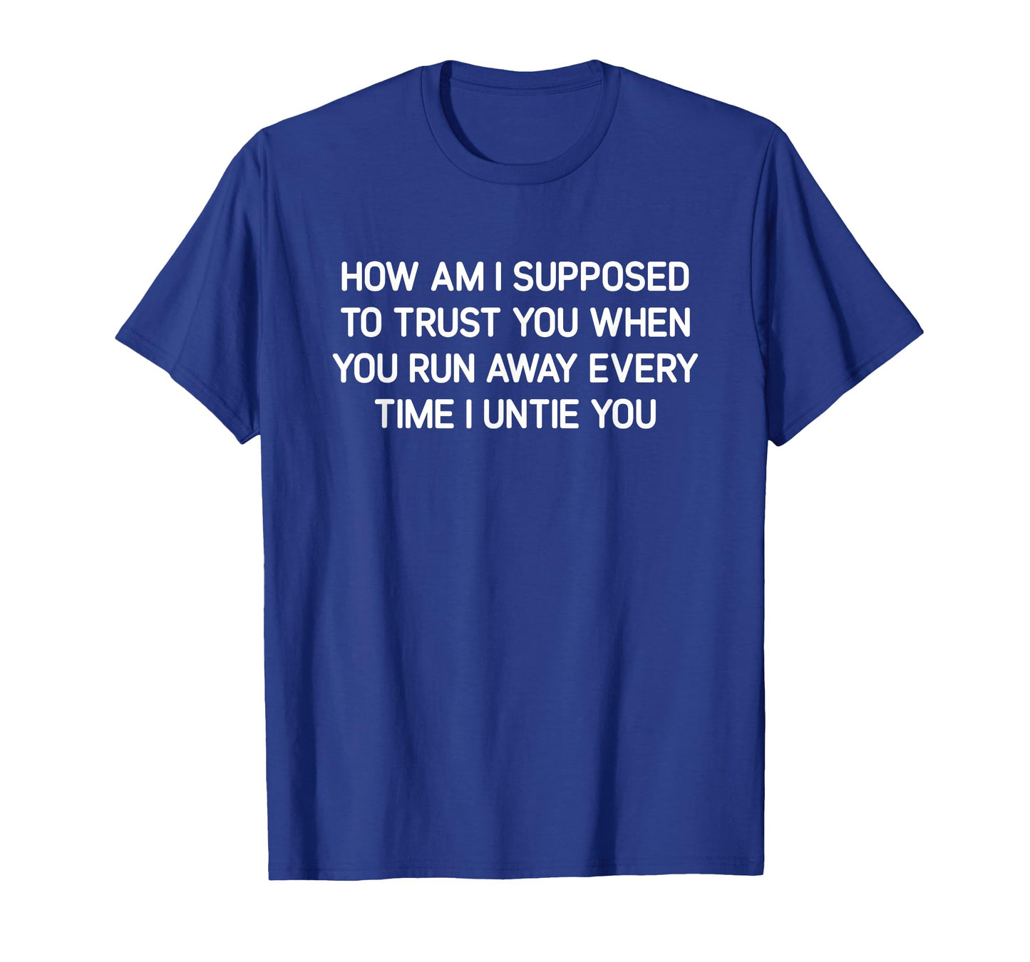 How Am I Supposed To Trust You, Funny, Jokes, Sarcastic T-Shirt