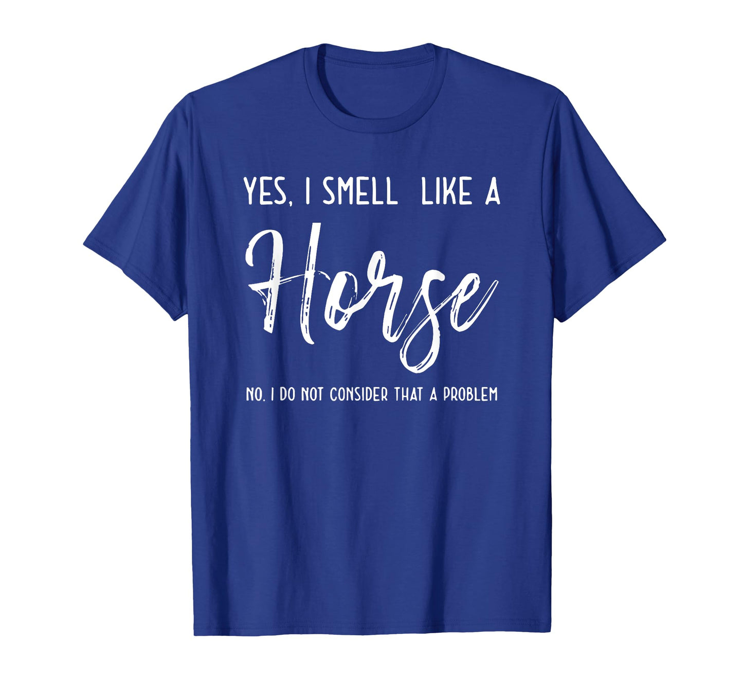 yes i smell like a horse no i do not consider that a problem T-Shirt