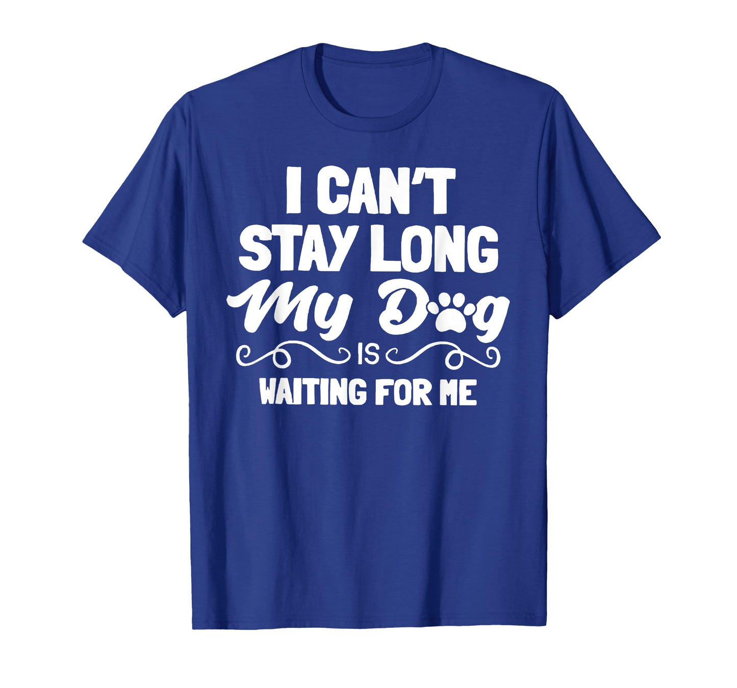 I Can't Stay Long My Dog Is Waiting For Me Men Women T-Shirt