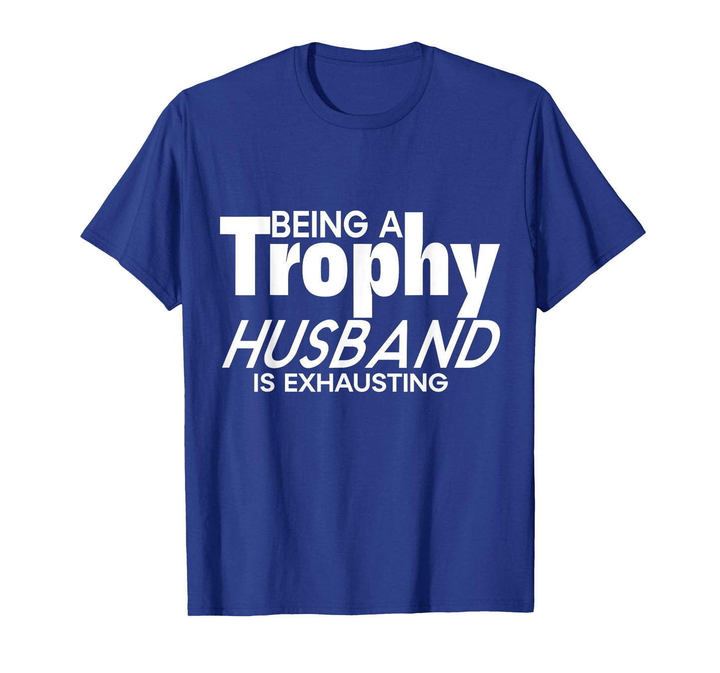Being a Trophy Husband is Exhausting Funny Husband T-Shirt