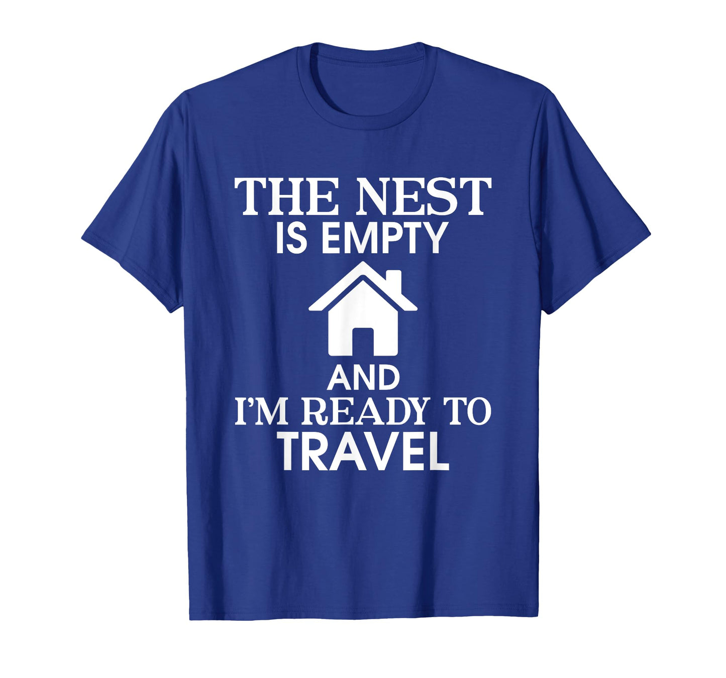 The Nest Is Empty Iβm Ready To Travel Empty Nester Parent T-Shirt