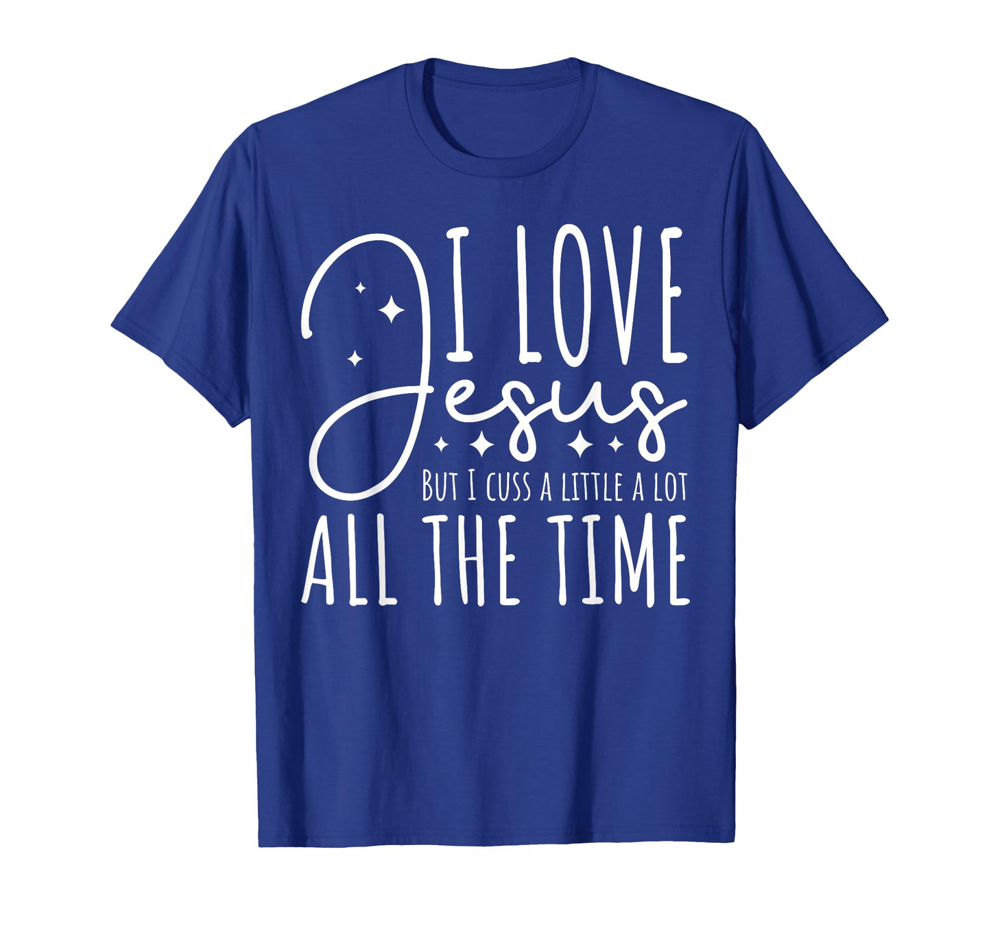I Love Jesus But I Cuss A Little A Lot All The Time Women T-Shirt