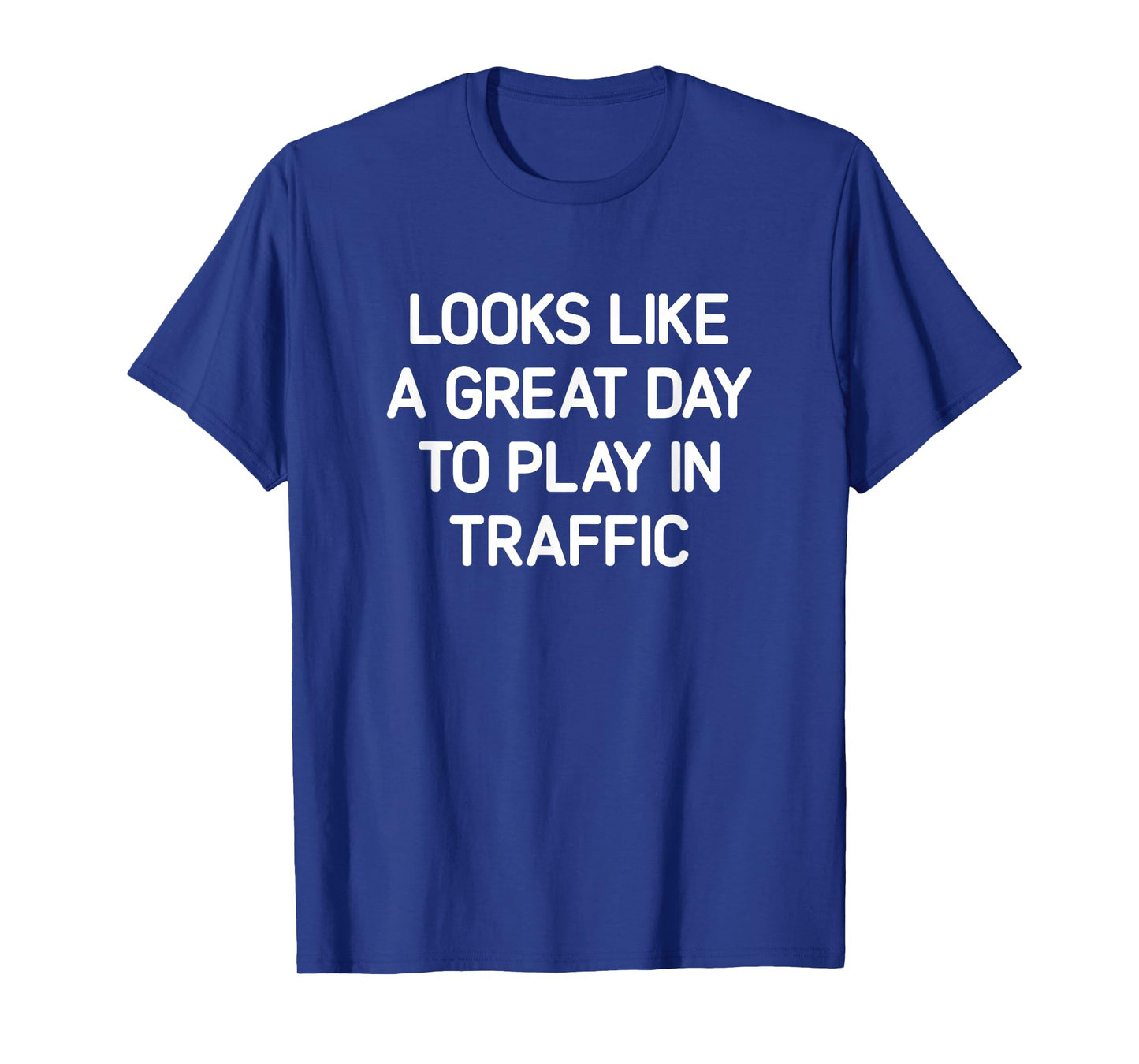 Looks Like A Great Day To Play In Traffic, Funny, Jokes T-Shirt