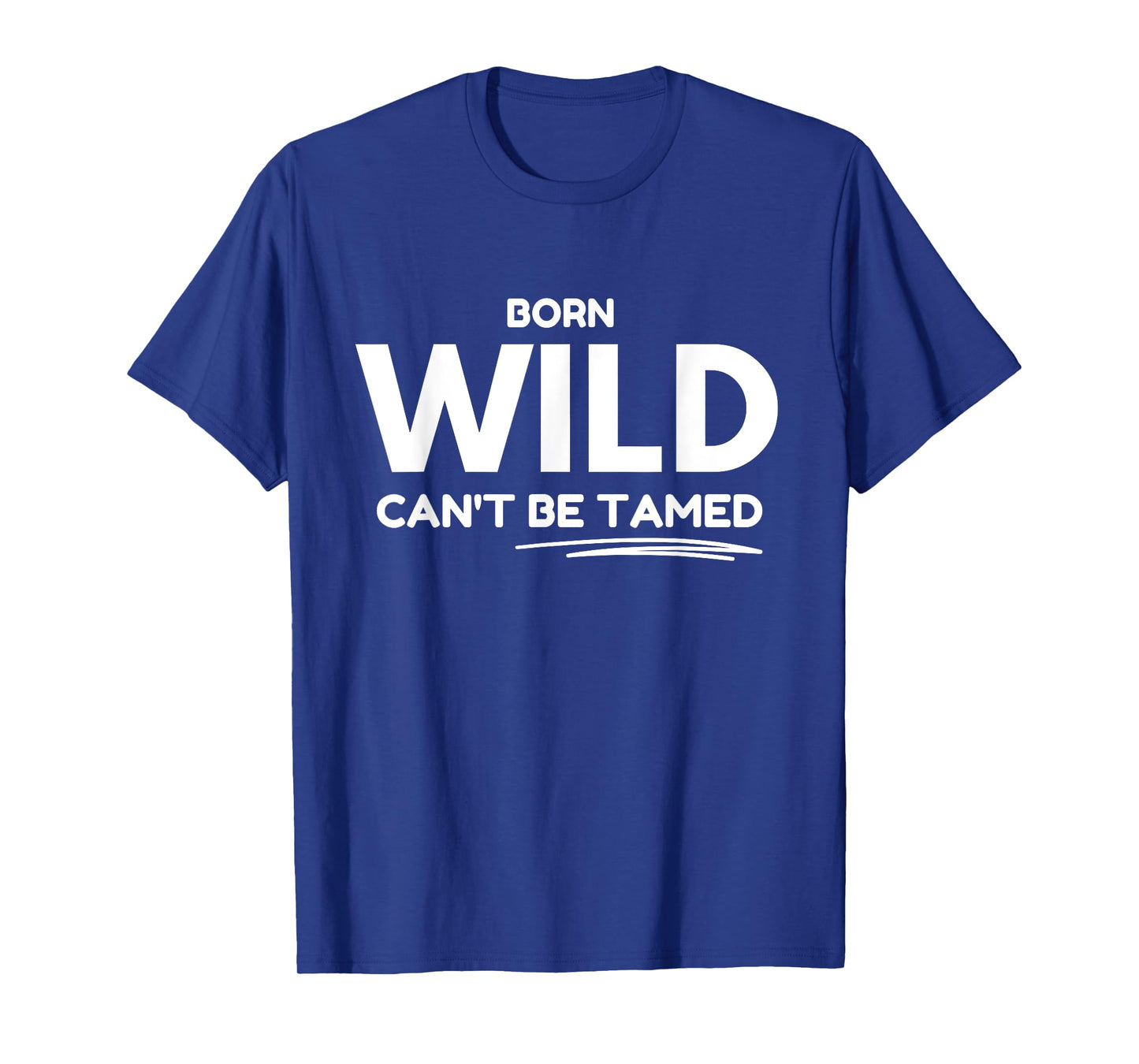 Born Wild, Can't Be Tamed T-Shirt