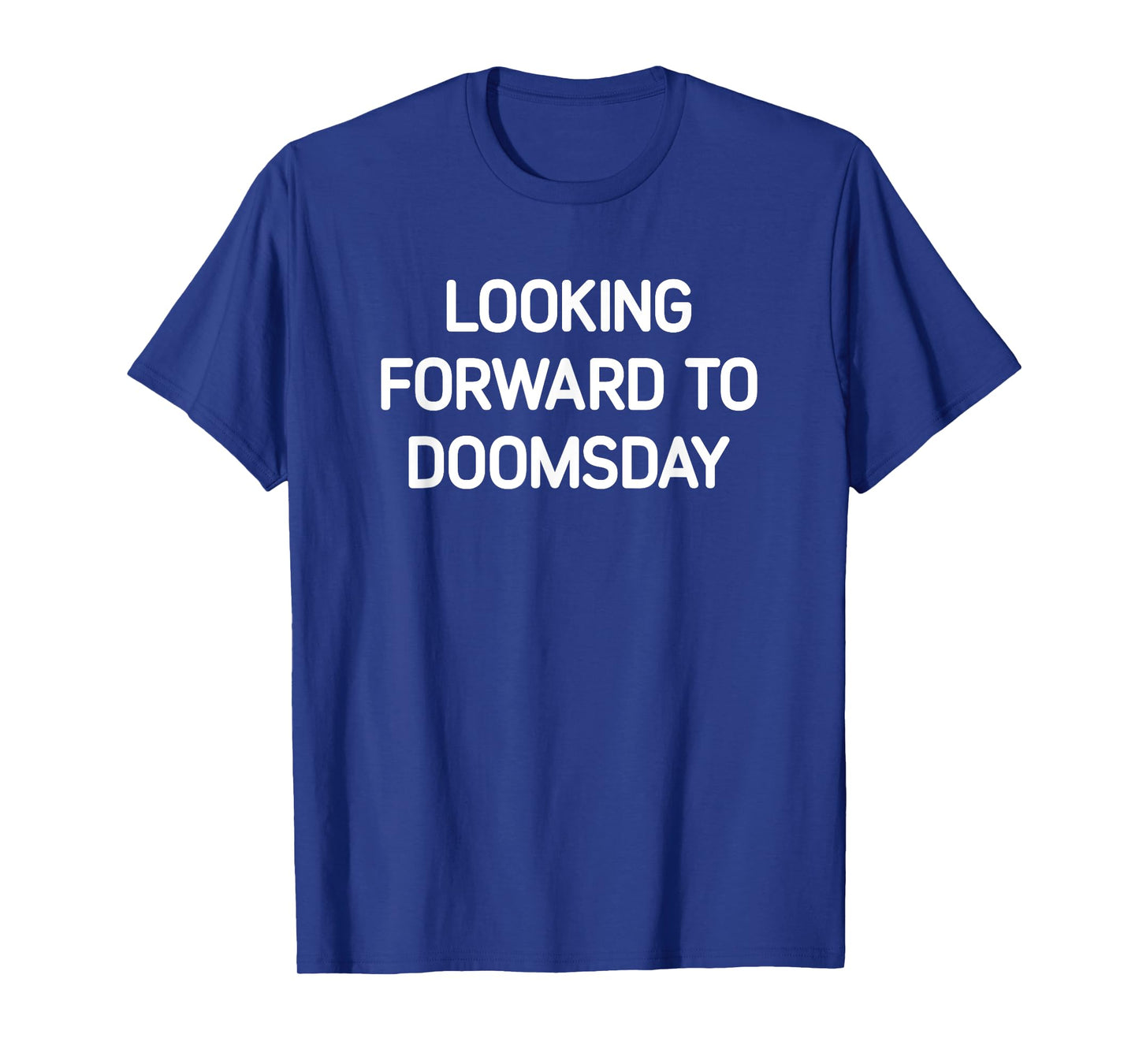Looking Forward To Doomsday, Funny, Jokes, Sarcastic T-Shirt