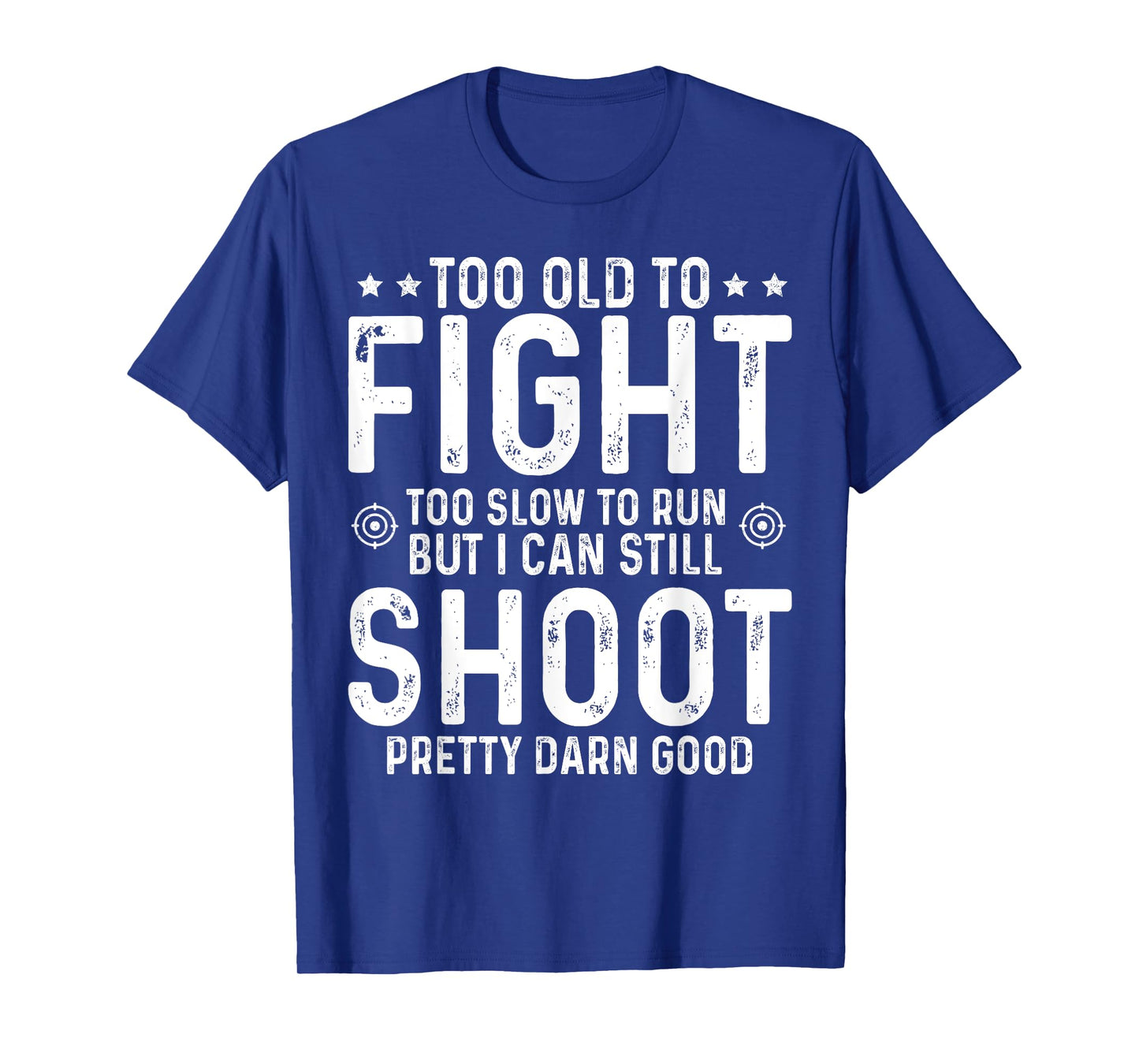 Too Old To Fight Too Slow To Run But I Can Still Shoot T-Shirt