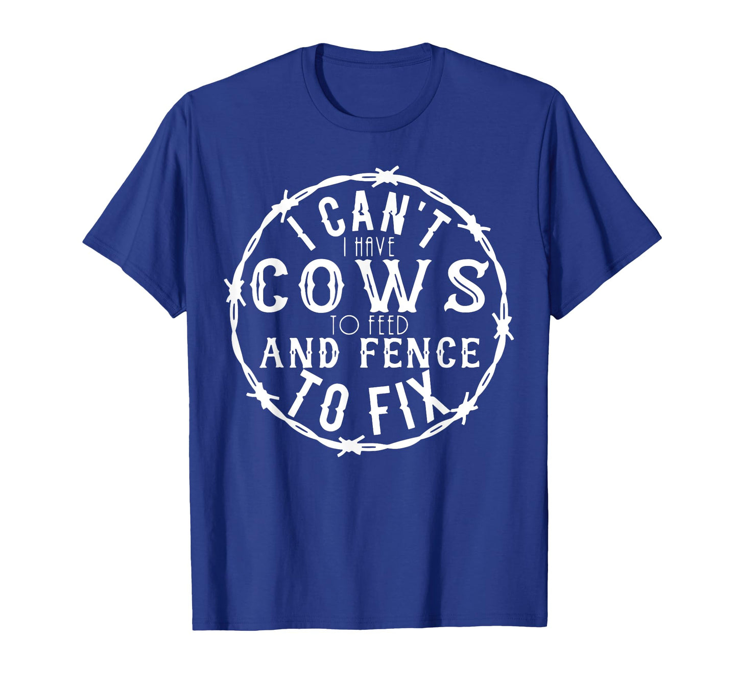 I Can't I Have Cows To Feed And Fence To Fix Farmer Farming T-Shirt
