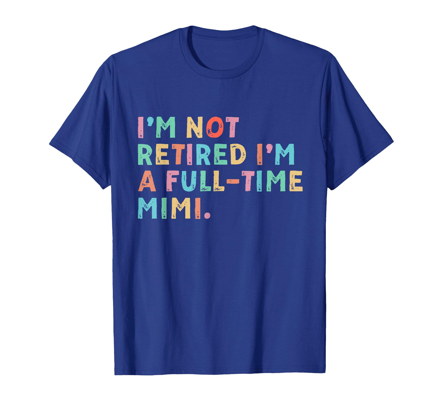 I'm Not Retired I'm A Full Time Mimi Mothers Day T-Shirt