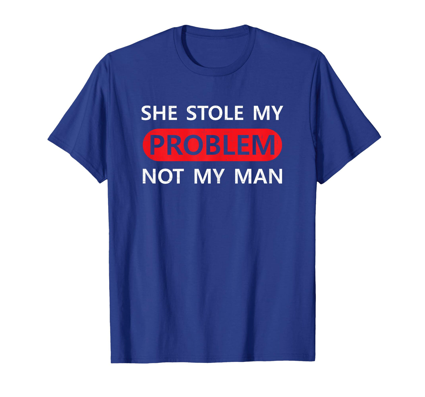 She Stole My Problem Not My Man Funny Saying Joke Love Gift T-Shirt