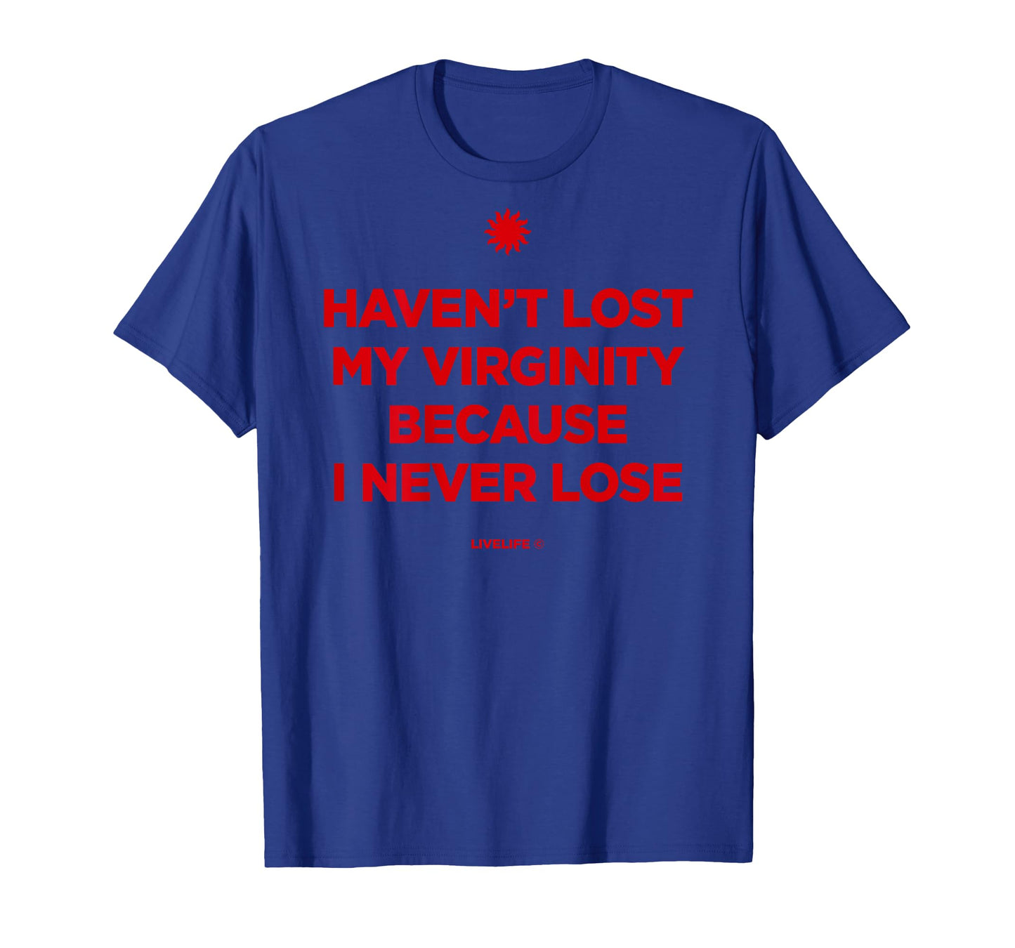 Haven't Lost My Virginity Because I Never Loose - Livelife T-Shirt