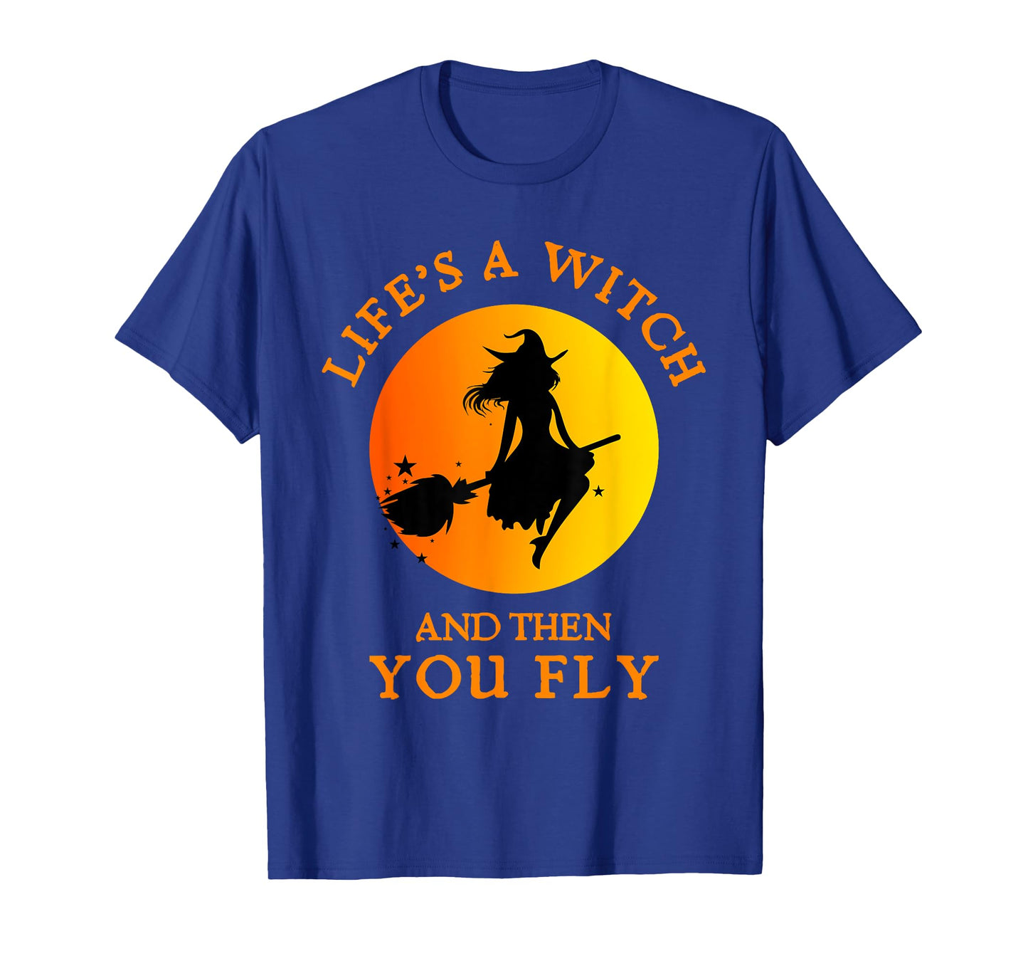 Life's A Witch And Then You Fly Witchy Halloween T-Shirt