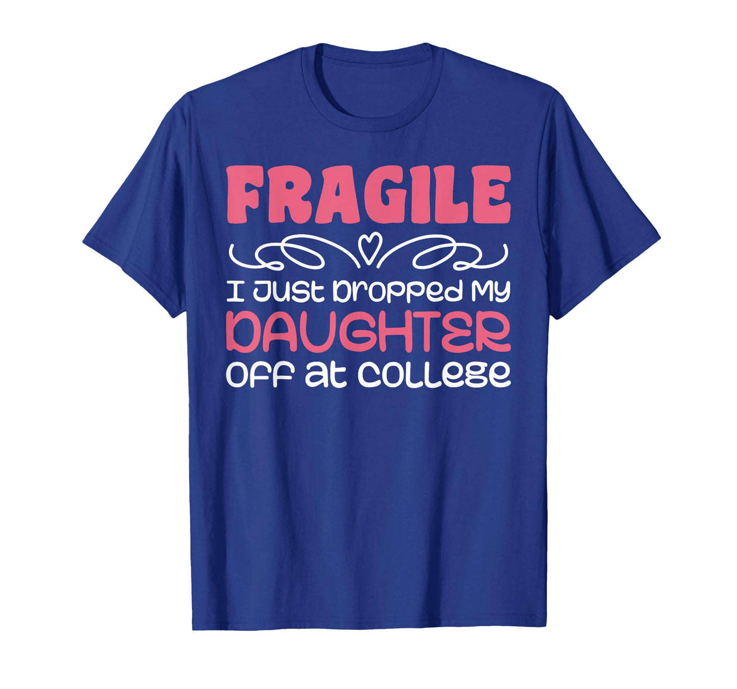 Fragile Just Dropped My Daughter At College Drop Off Moms T-Shirt