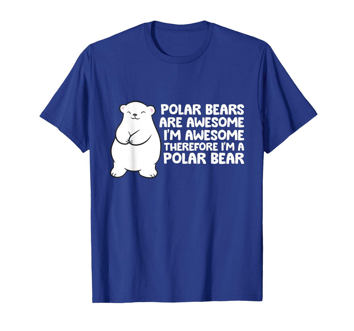 Polar Bears Are Awesome Therefore I'm A Polar Bear T-Shirt