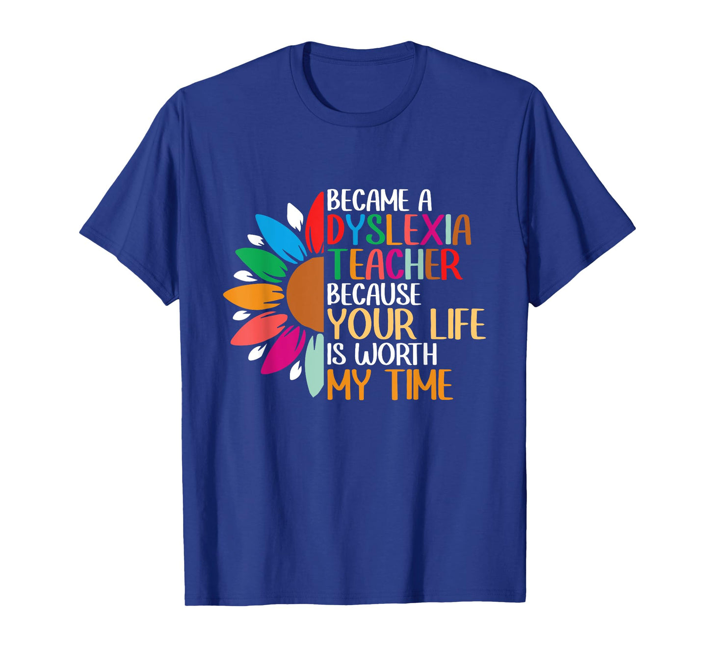 Dyslexia Teacher Because Your Life Is Worth My Time T-Shirt