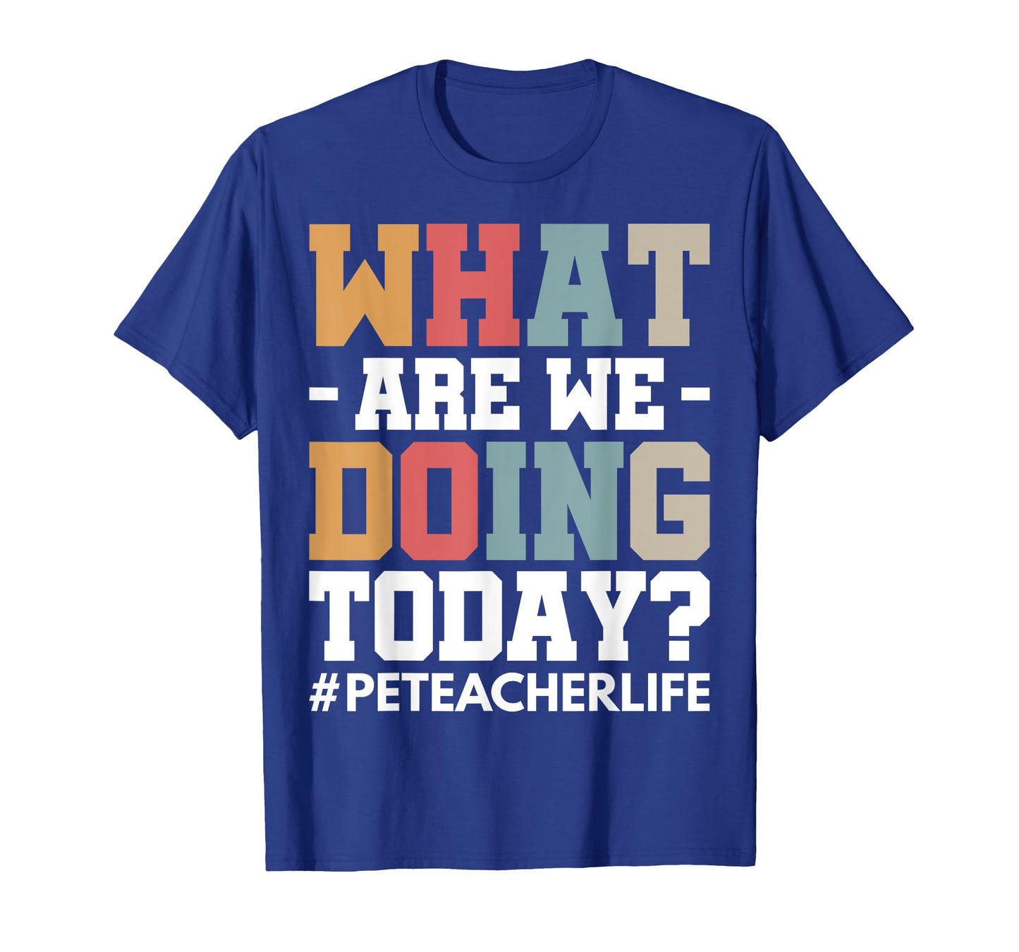 What Are We Doing Today? #PE Teacher Life Men Women T-Shirt