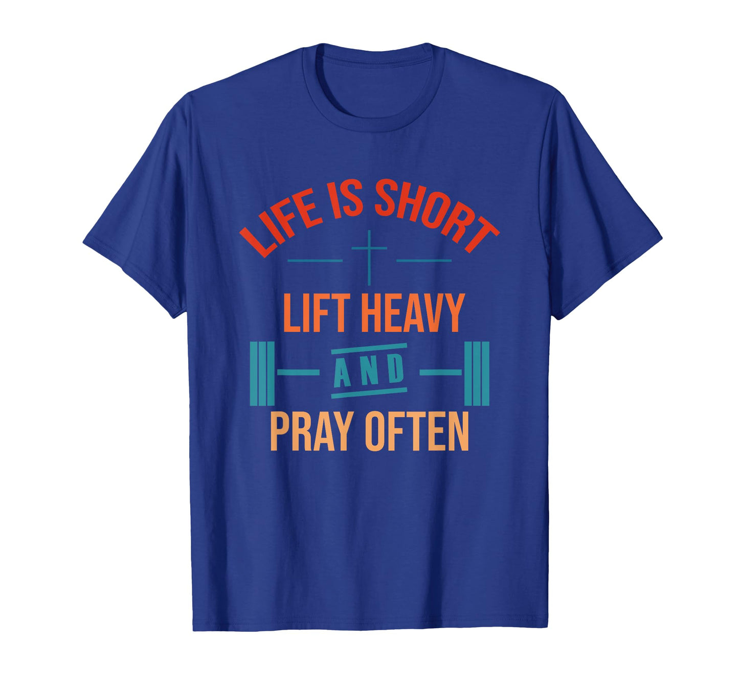 LIFE IS SHORT LIFT HEAVY AND PRAY OFTEN T-Shirt