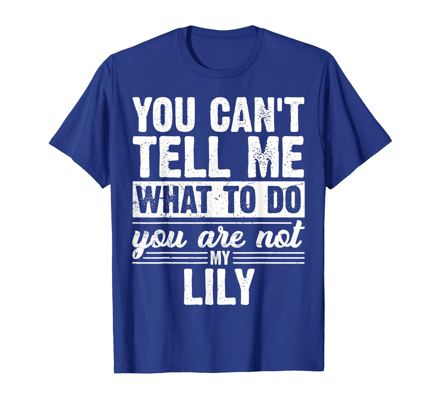 You Can't Tell Me What to Do You are Not My Lily Funny T-Shirt