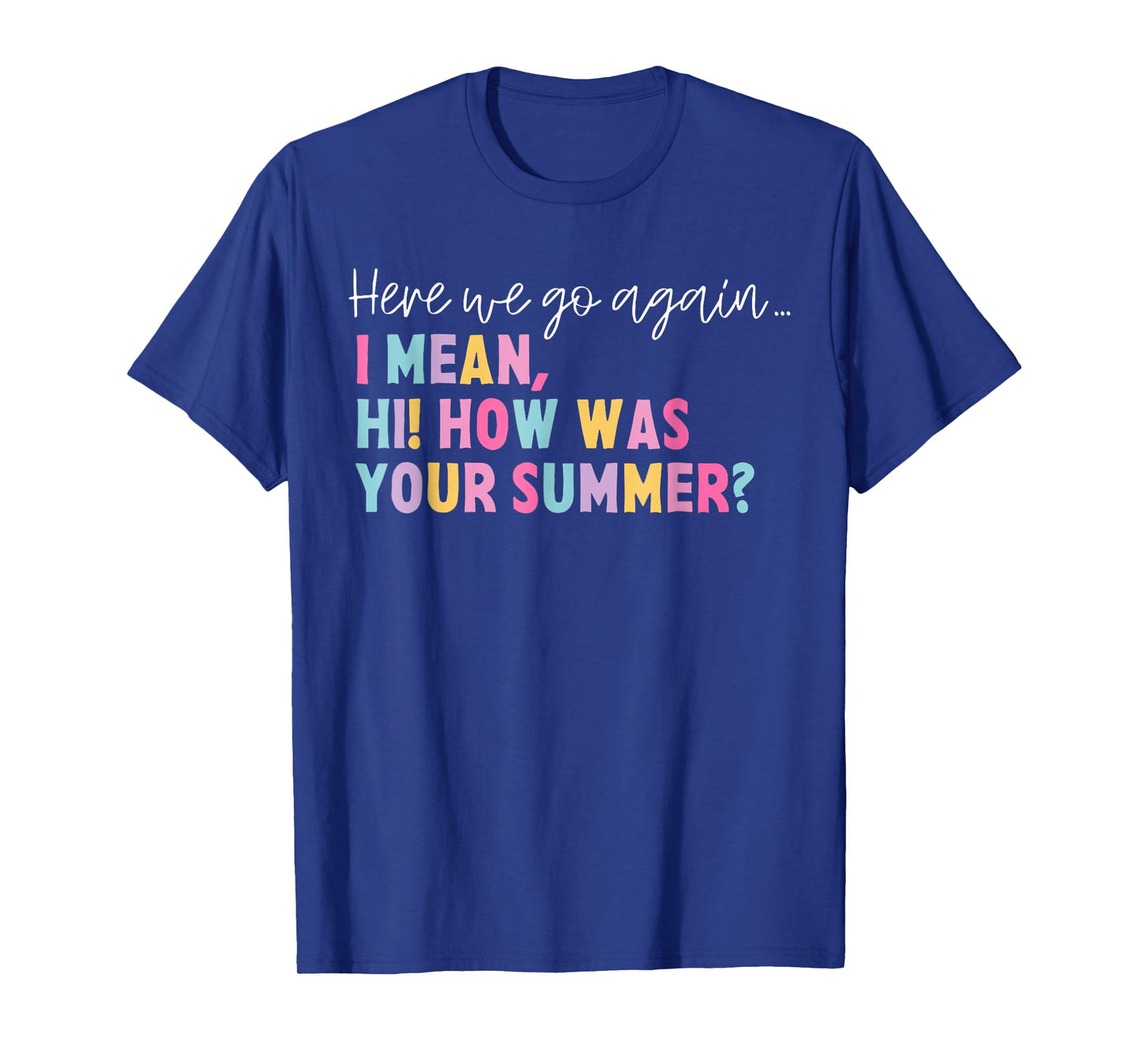 Funny Here We Go Again I Mean Hi How Was Your Summer School T-Shirt for Men Women