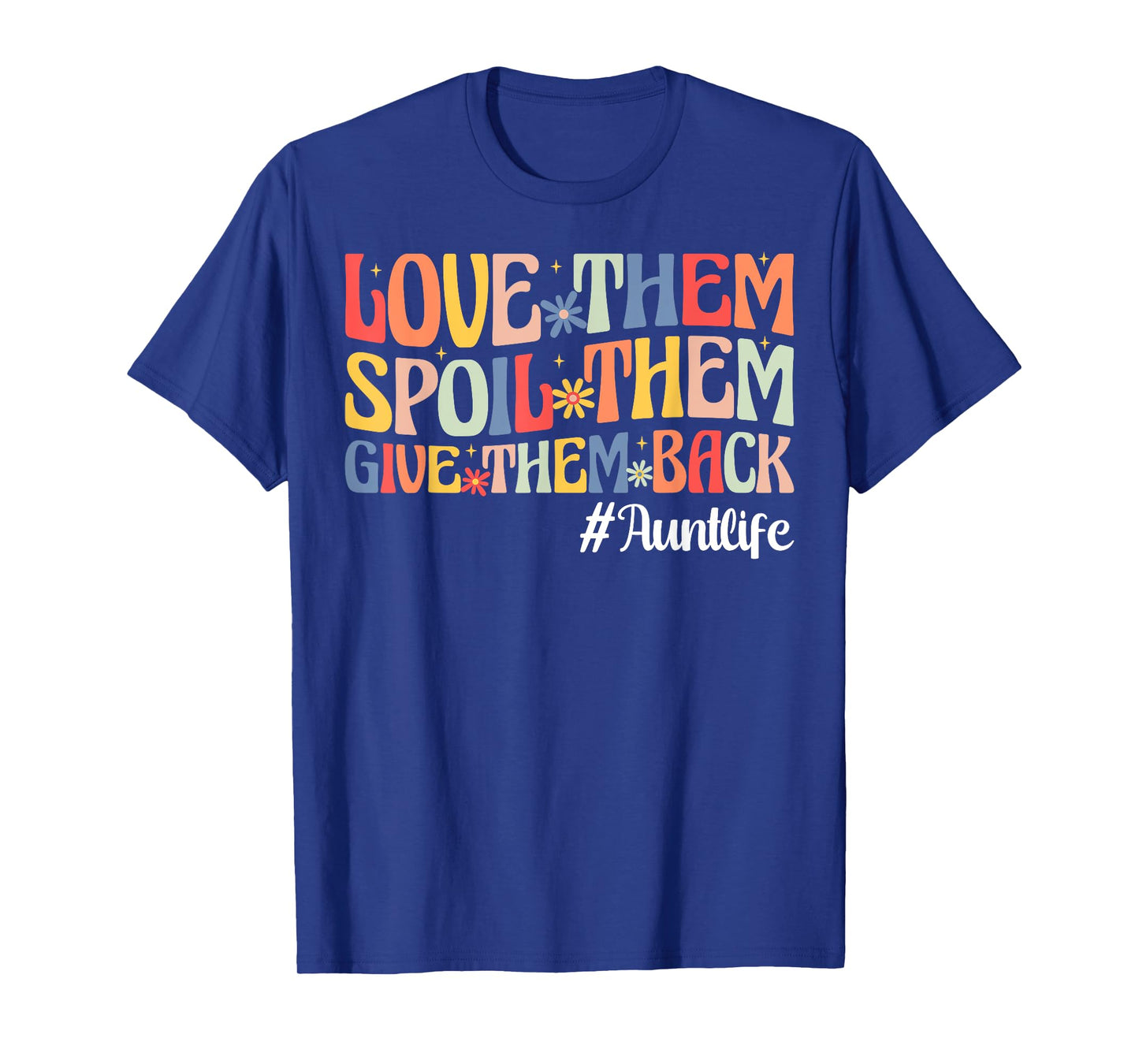 Love Them Spoil Them Give Them Back Aunt Life Auntie T-Shirt