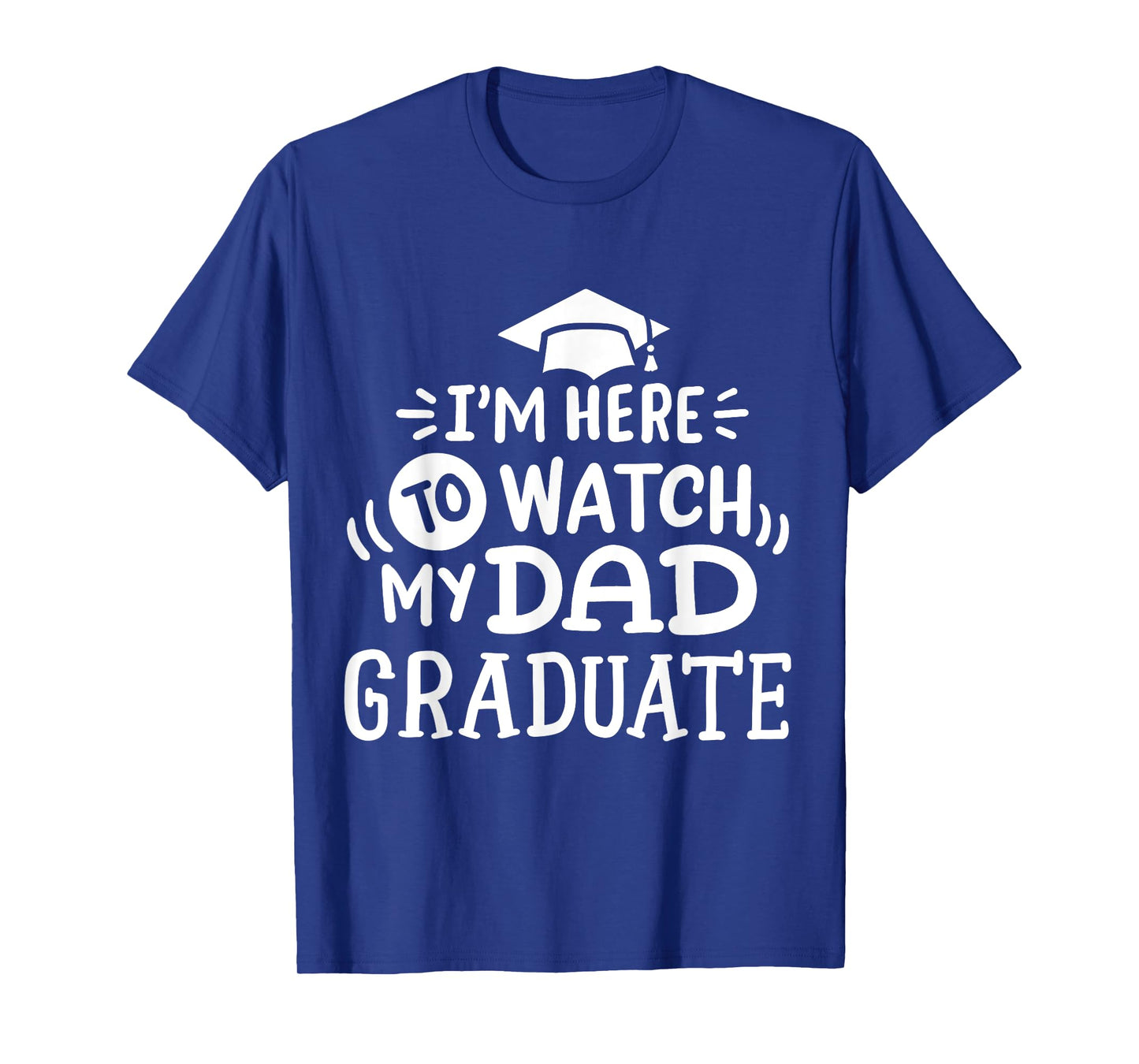 I'm Here To Watch My Dad Graduate Proud Children Graduation T-Shirt