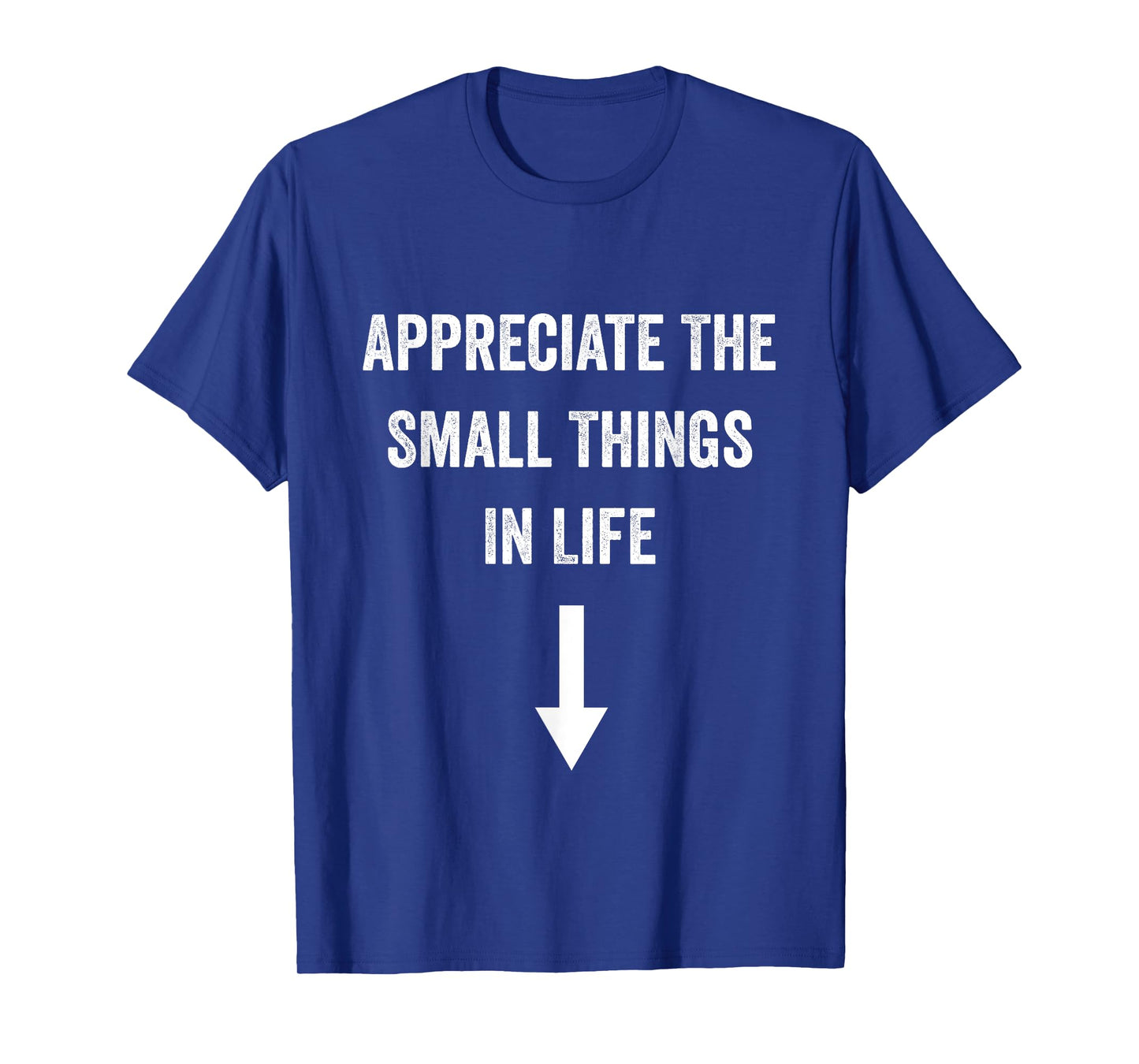 Appreciate The Small Things In Life Funny Arrow Sarcasm Joke T-Shirt