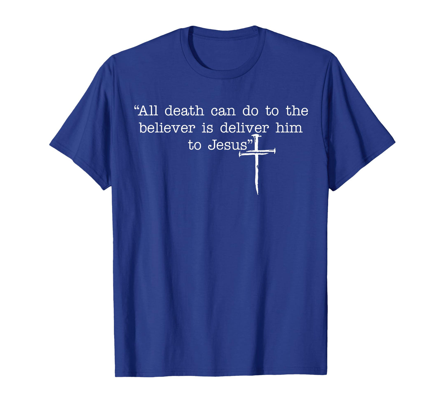 All Death Can Do to The Believer is Deliver Him to Jesus T-Shirt