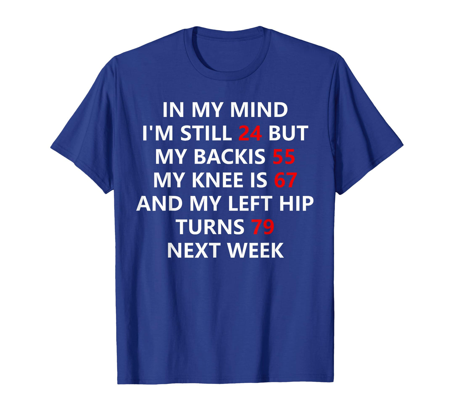 In My Mind I'm Still 24 But My Back Is 55 My Knee Is 67 T-Shirt