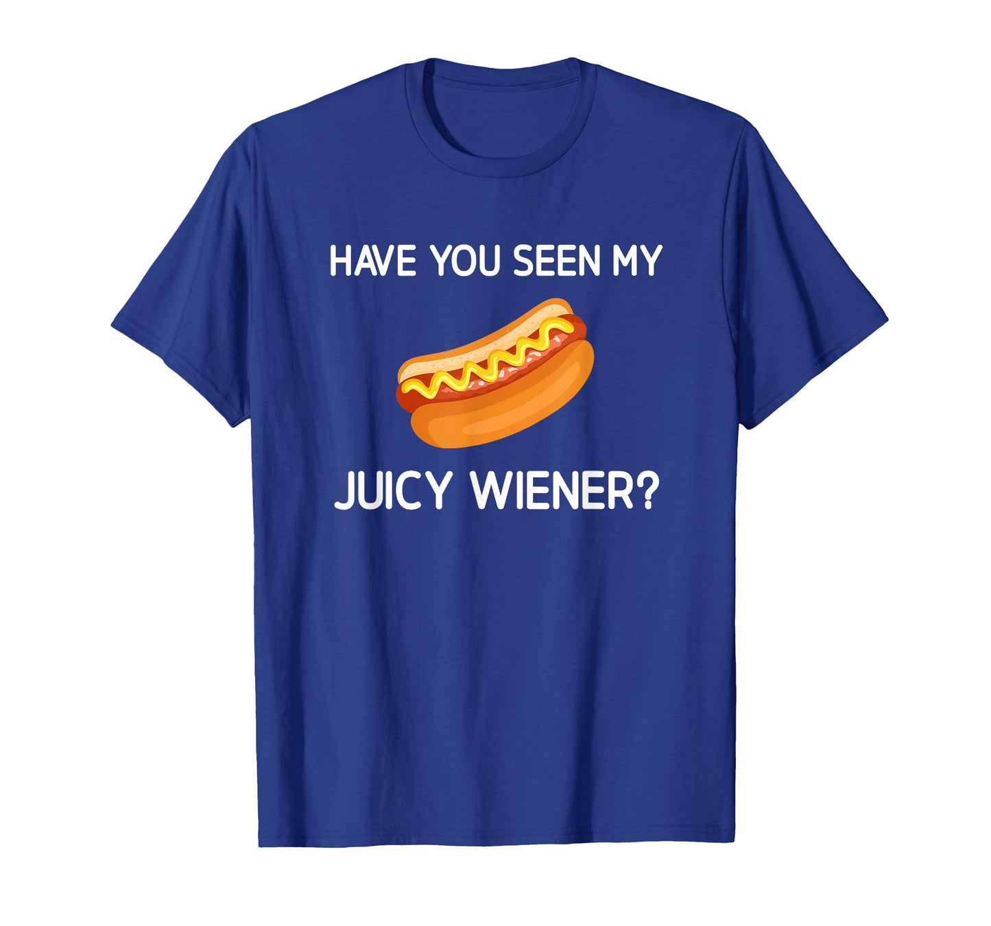 Have You Seen My Juicy Wiener, Funny, Jokes, Sarcastic T-Shirt
