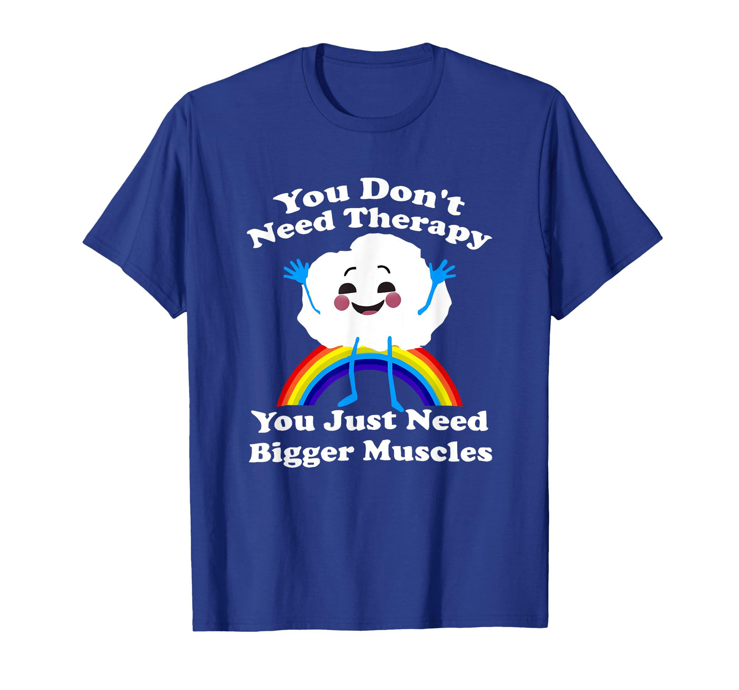 You Donβt Need Therapy You Just Need Bigger Muscles T-Shirt