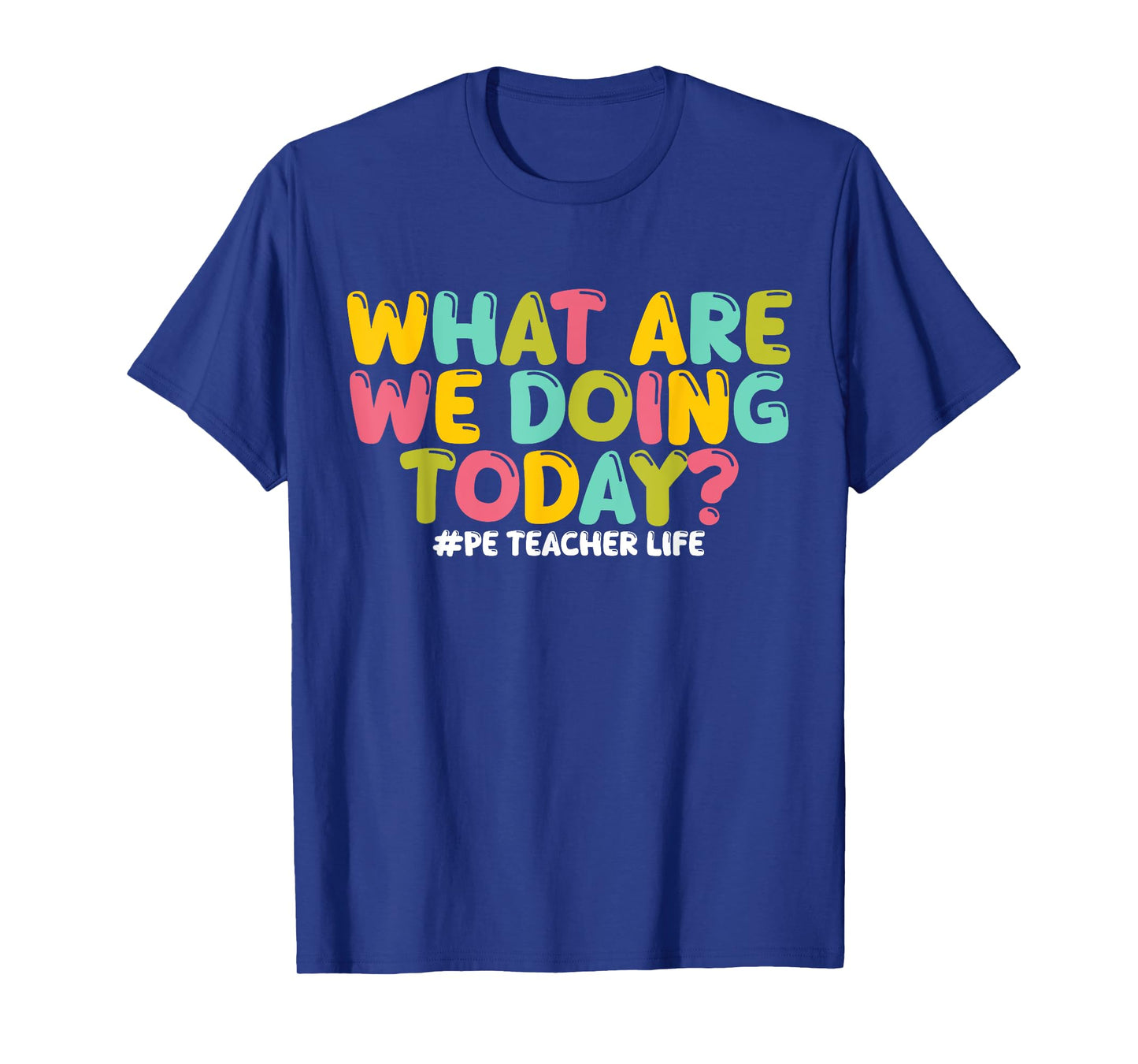 What Are We Doing Today PE Teacher Life Back to School T-Shirt