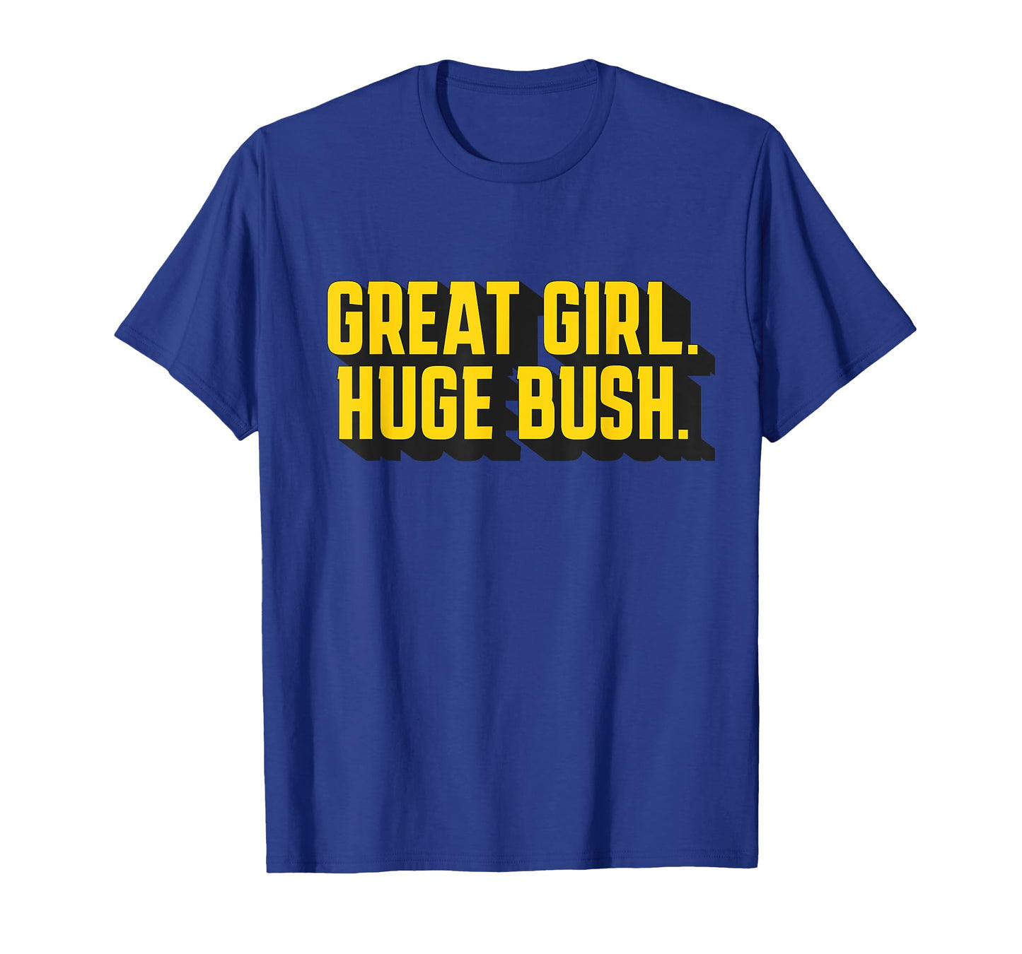 Great Girl Huge Bush Funny T-Shirt