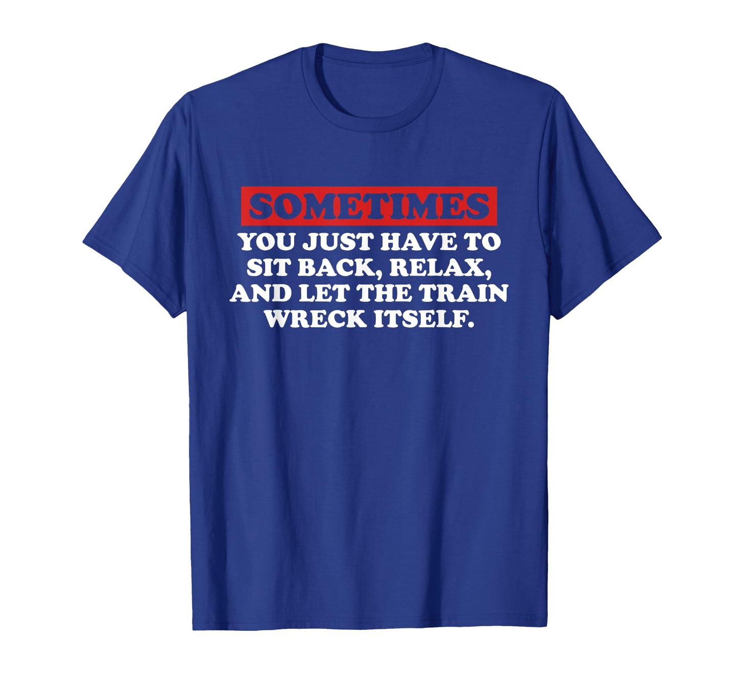 Sometimes You Just Have to Sit Back, Relax Quote T-Shirt