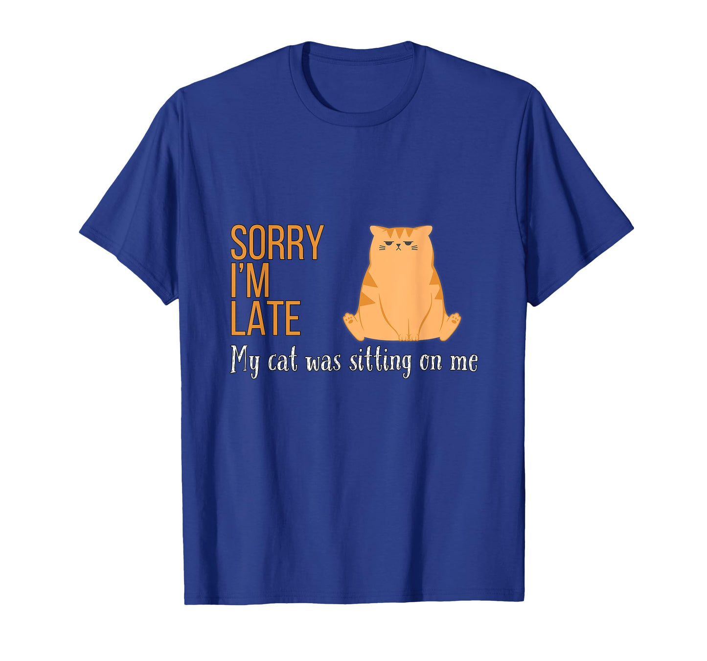 Sorry I'm Late My Cat Was Sitting On Me Funny Men Women Kids T-Shirt