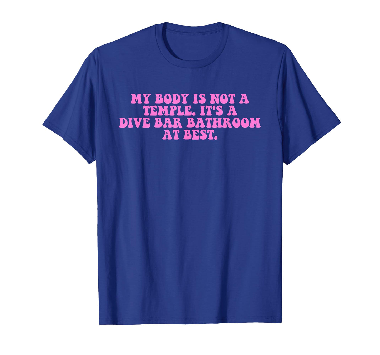 My Body is Not A Temple It's A Dive Bar Bathroom at Best T-Shirt