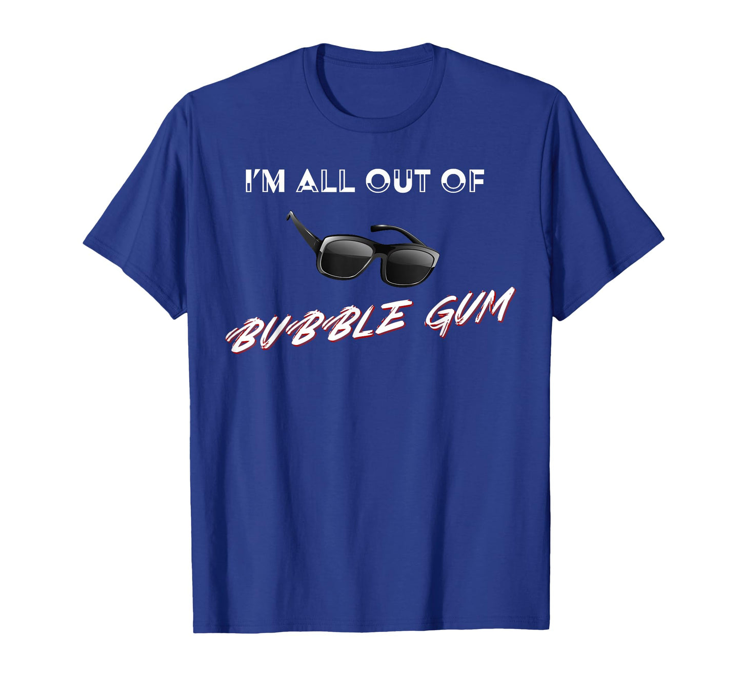 I'm All Out of Bubble Gum So Watch Yourself Funny Sarcasm T-Shirt