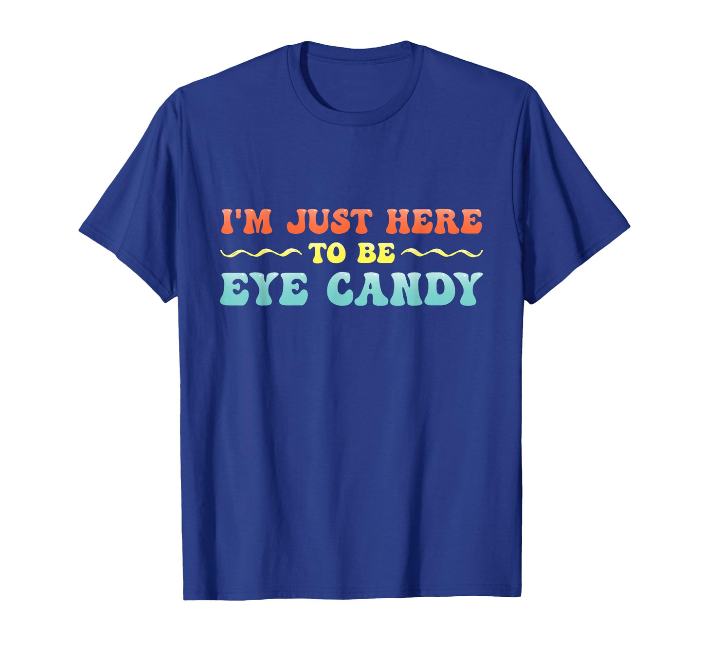 I'm Just Here To Be Eye Candy Funny T-Shirt