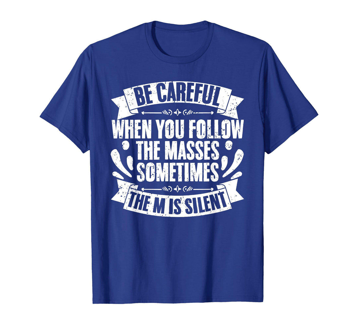 Funny Be Careful When You Follow The Masses Sometimes The M T-Shirt