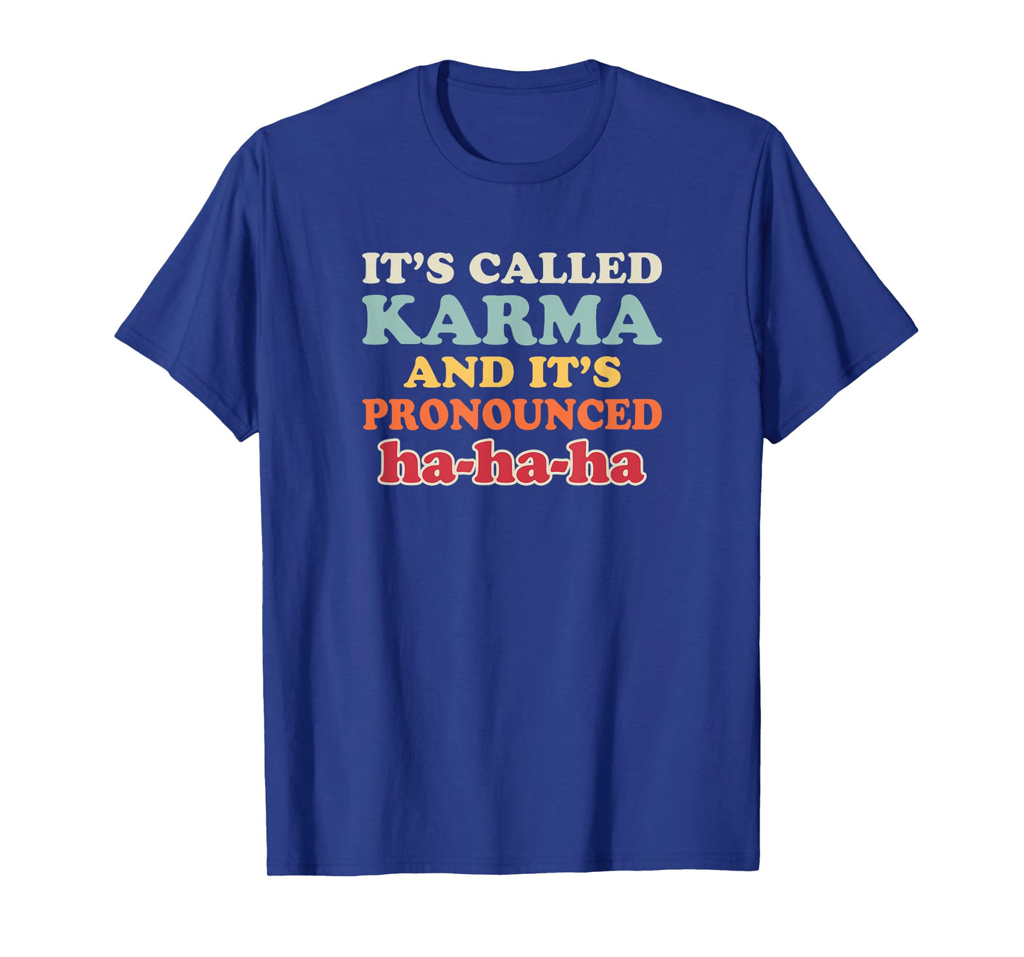 It's Called Karma And It's Pronounced HA HA HA Getting Even T-Shirt