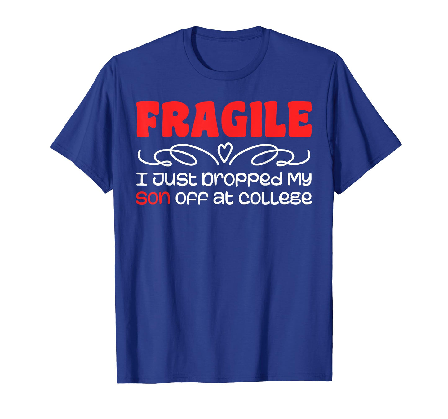 Fragile | I Just Dropped My Son At College Drop Off For Moms T-Shirt