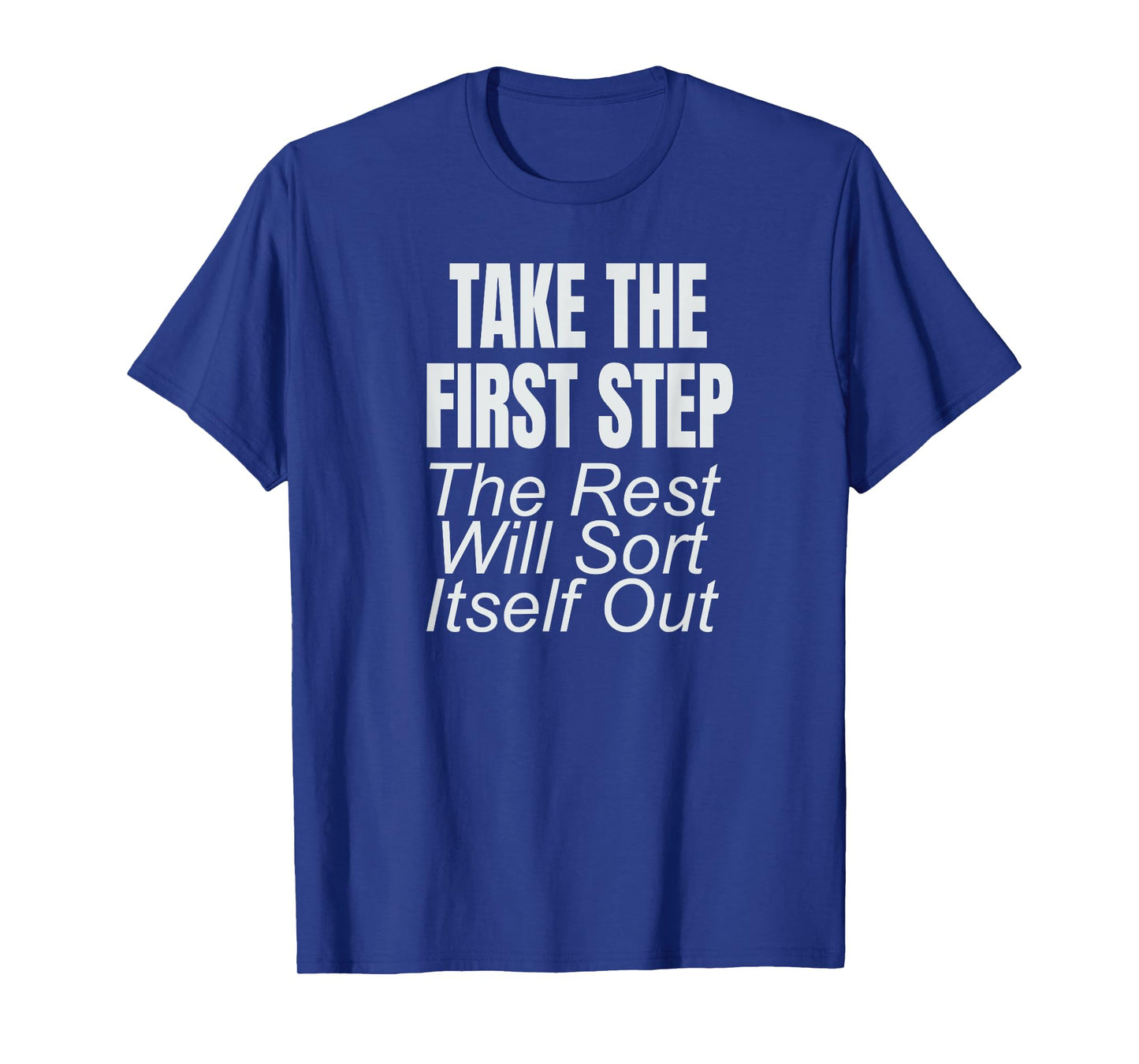 Take The First Step The Rest Will Sort Itself Out T-Shirt