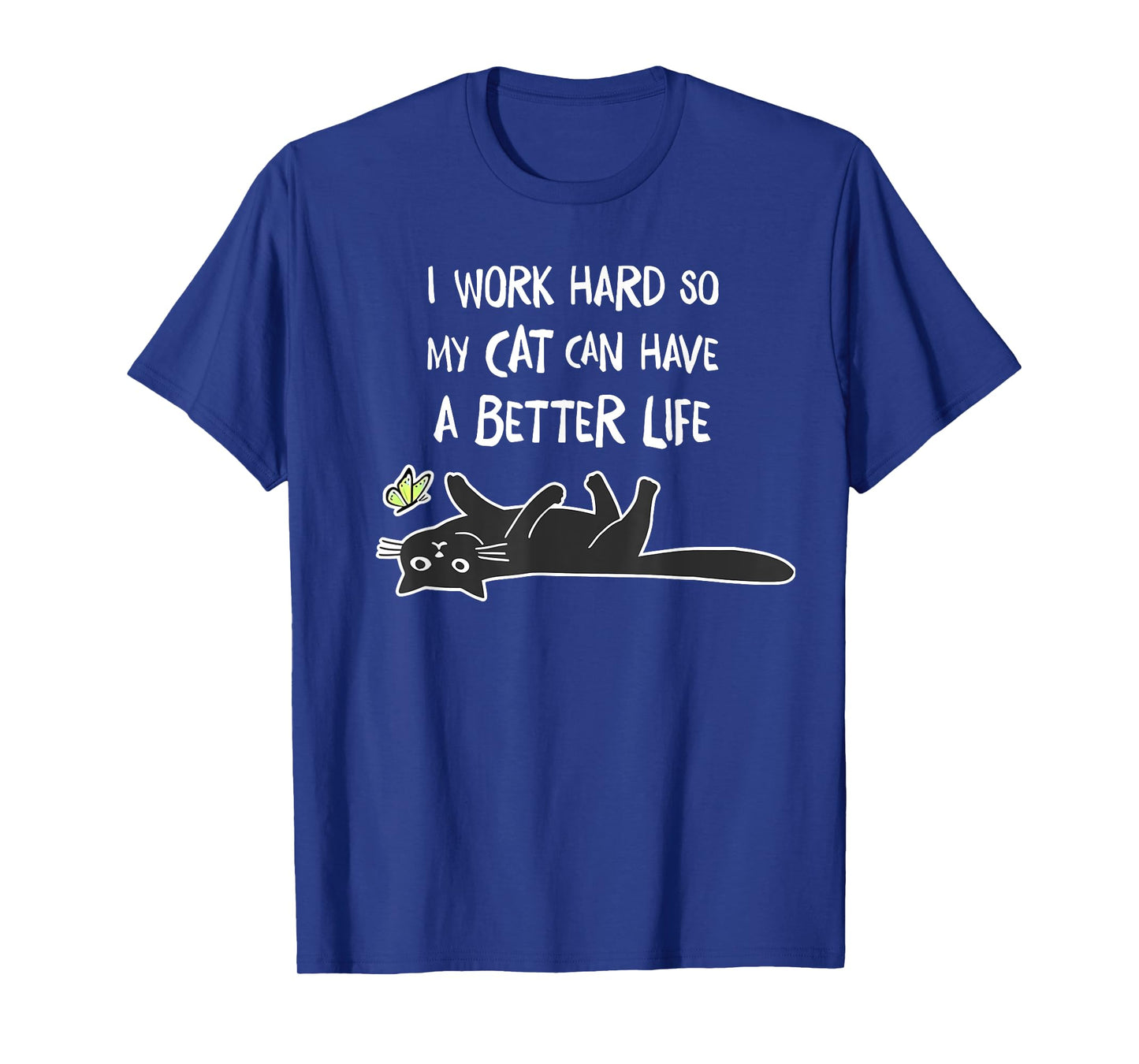 i work hard so my cat can have a better life T-Shirt