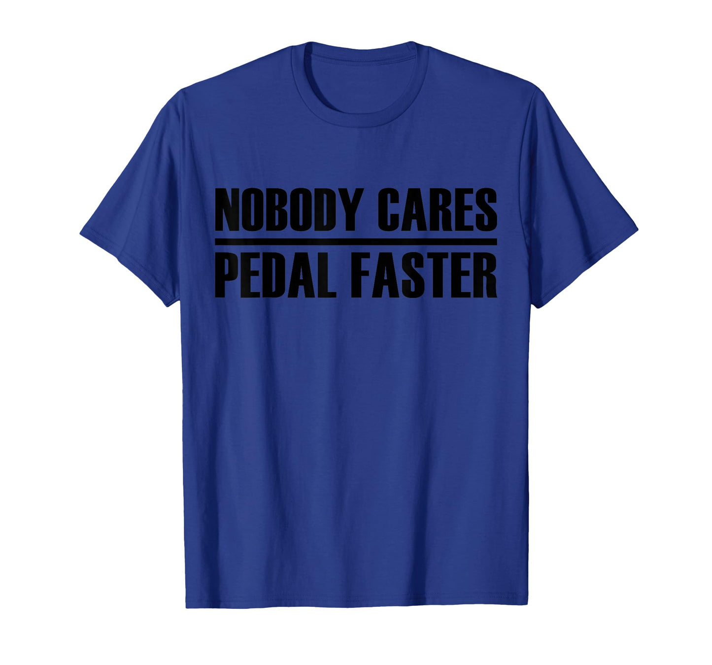 nobody cares pedal faster cool Cycling Humor T-Shirt