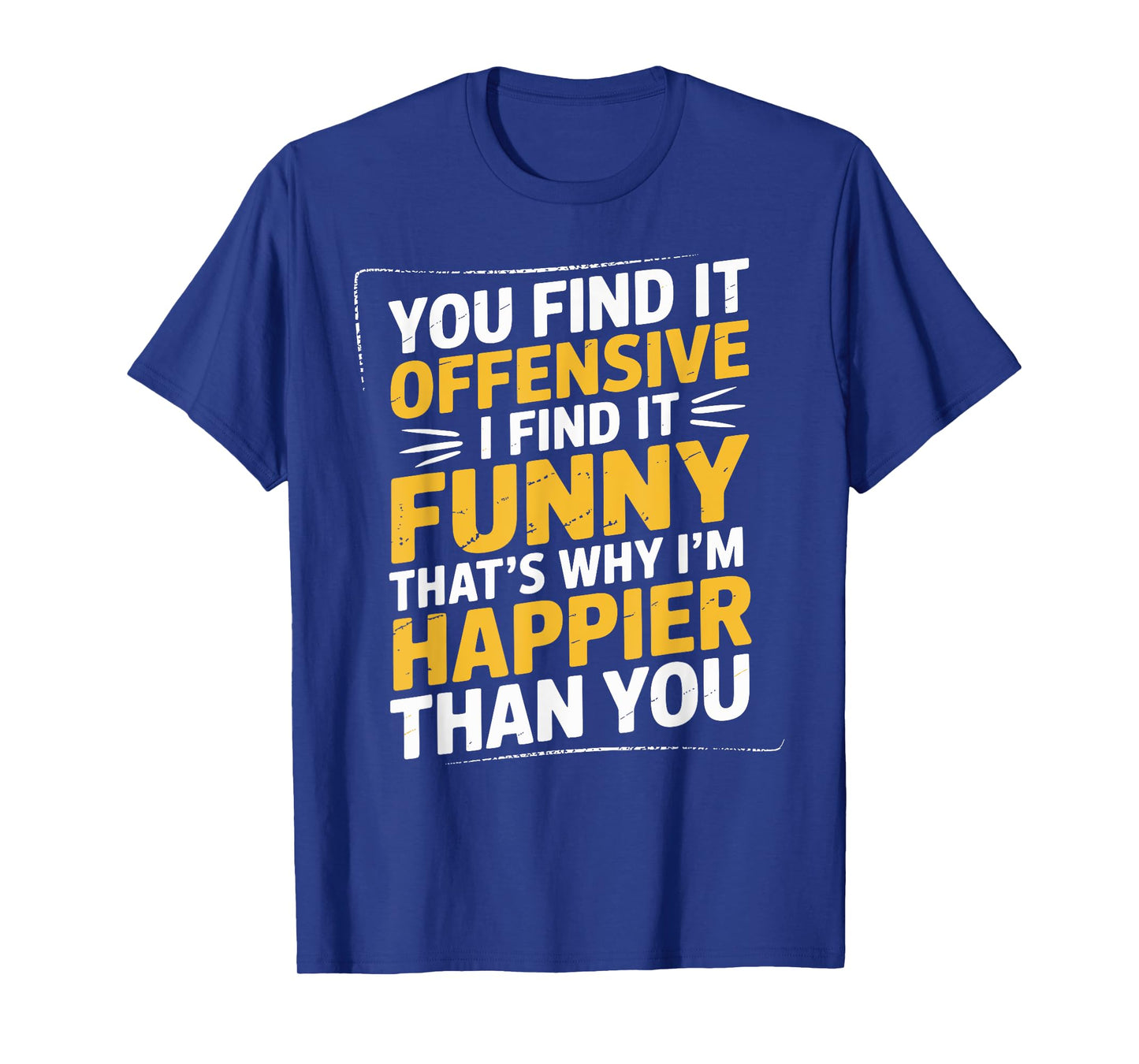 Feeling Quote You Find It Offensive Funny Adult Humor T-Shirt