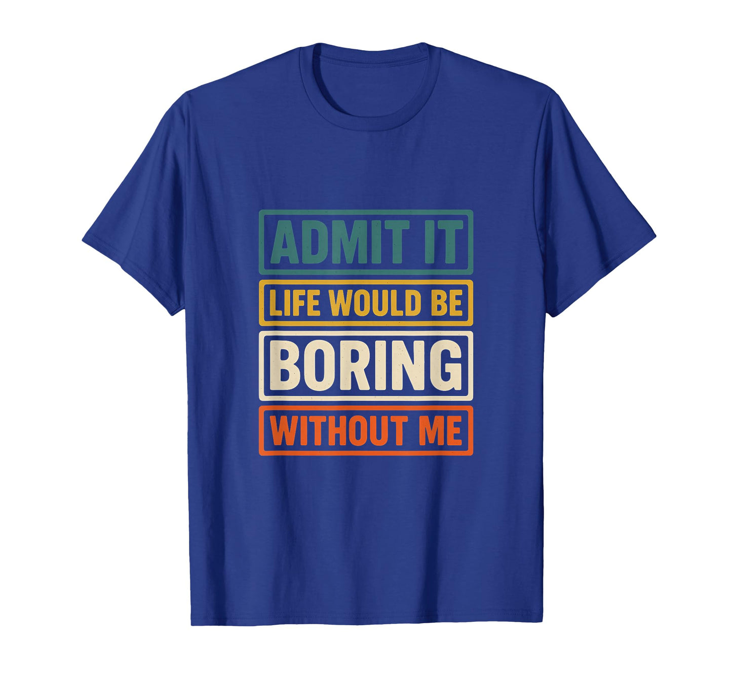 Admit It Life Would Be Boring Without Me Fun Retro Graphic T-Shirt