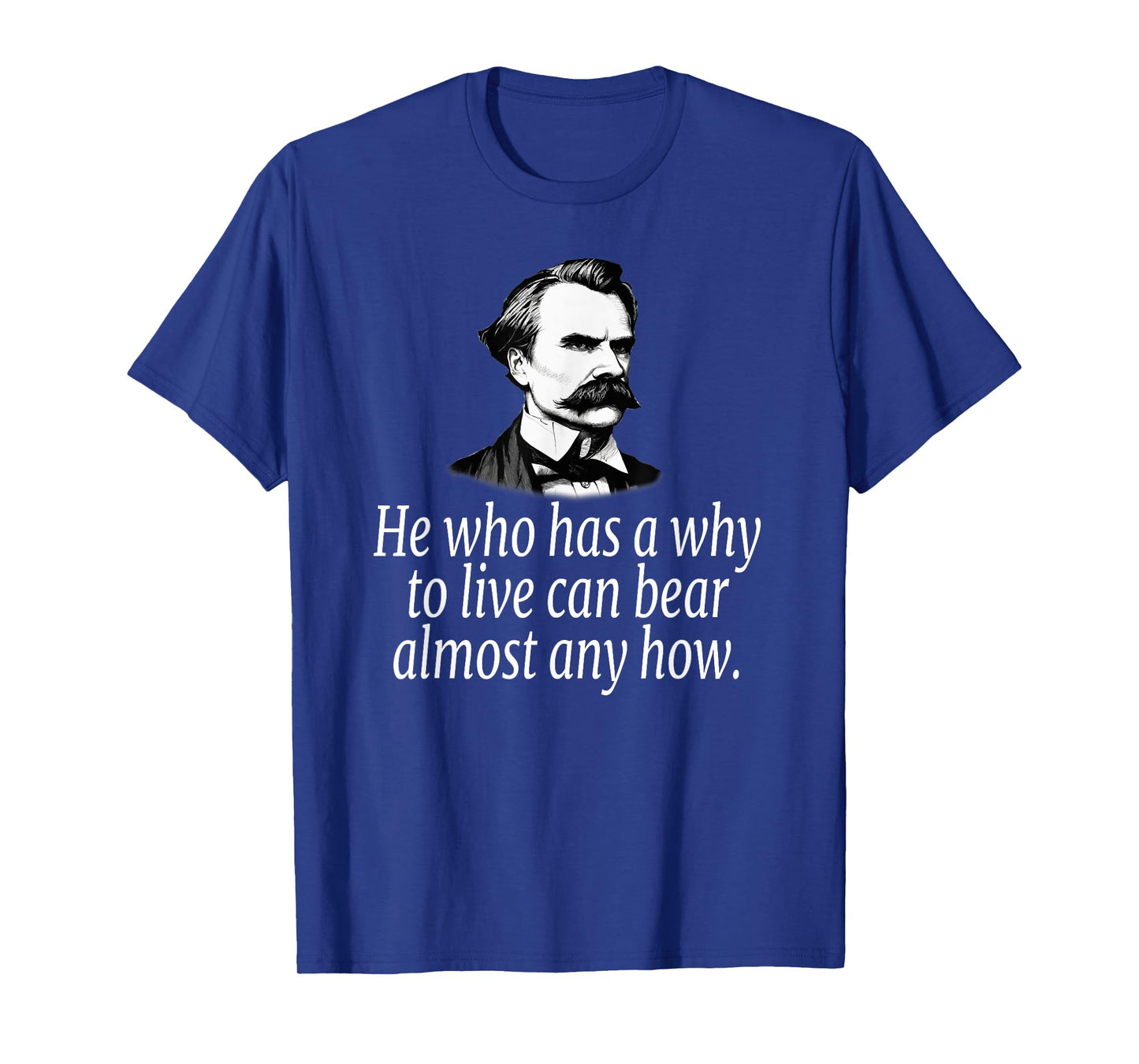 HE WHO HAS A WHY TO LIVE CAN BEAR ALMOST ANY HOW NIETZSCHE T-Shirt