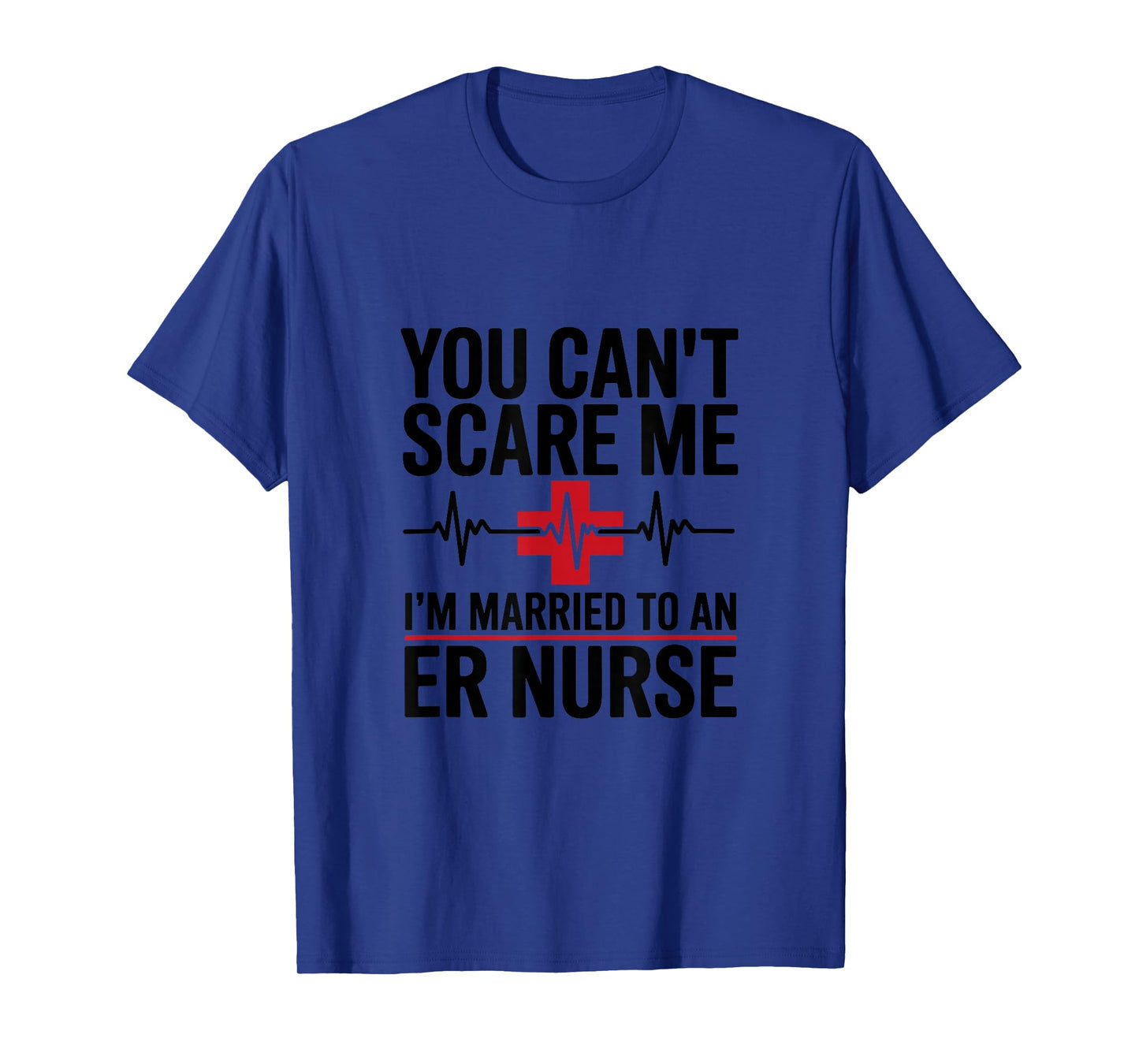 You Canβt Scare Me Iβm Married to an ER Nurse T-Shirt