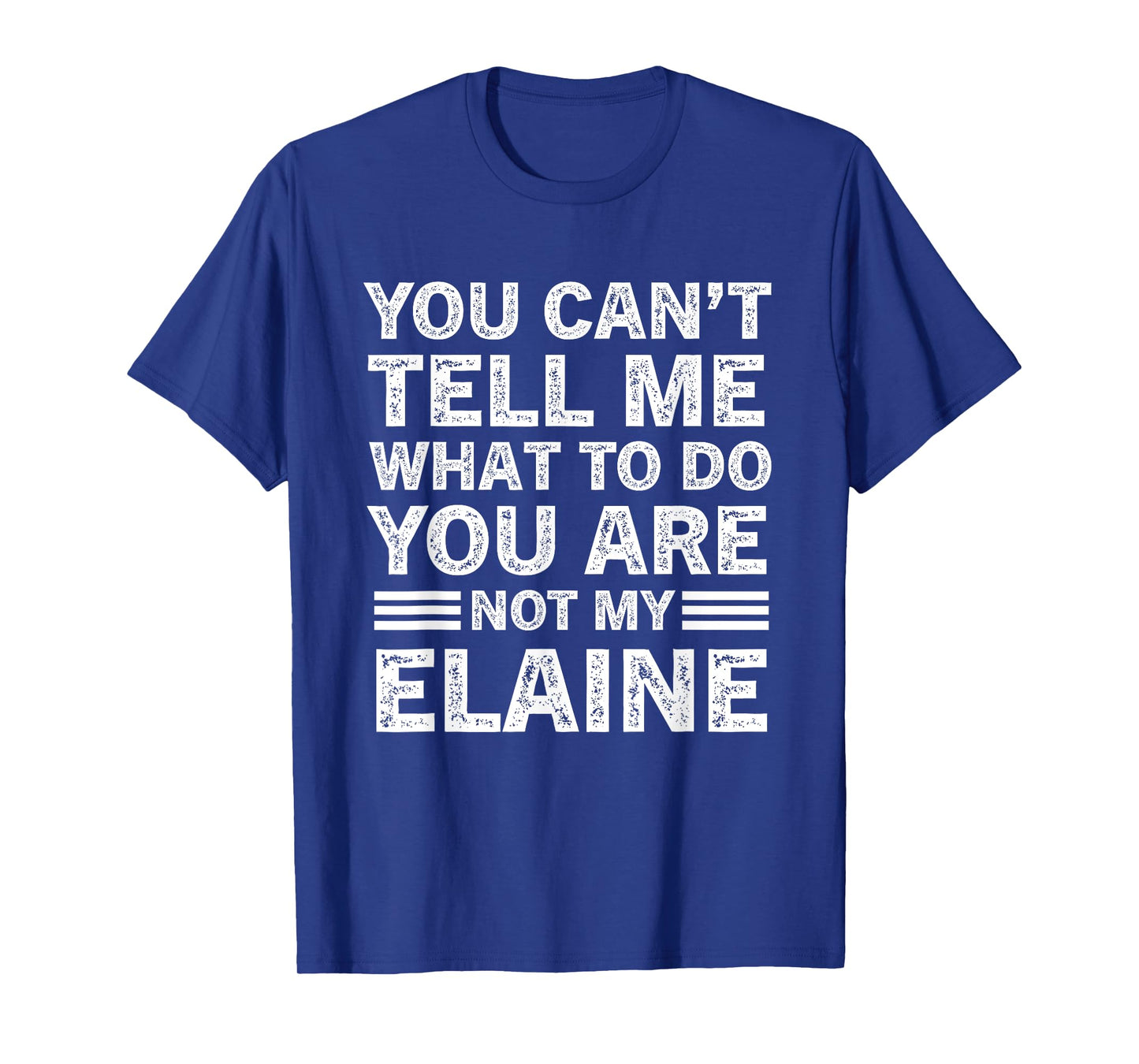 You Can't Tell Me What to Do You're Not My Elaine T-Shirt